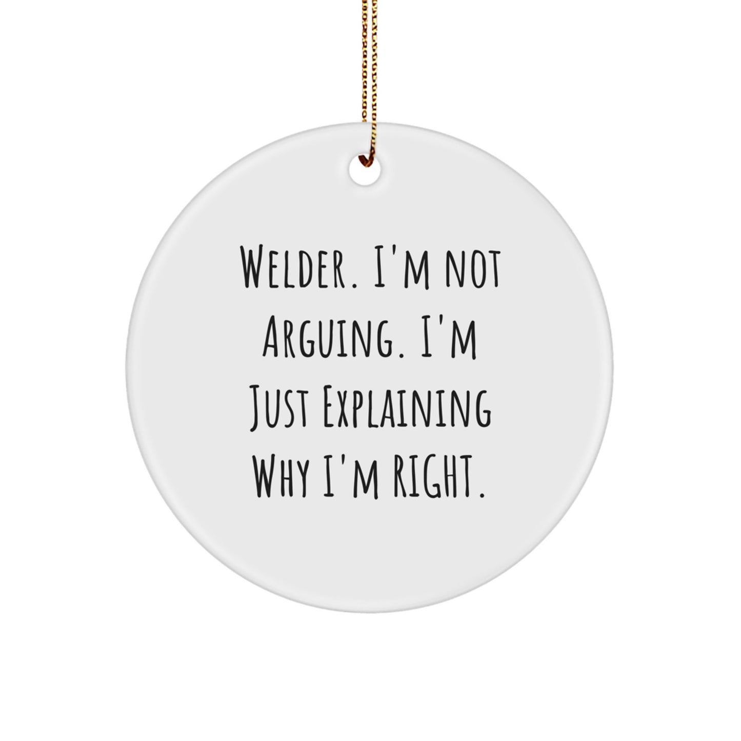 Funny Welder Gifts from Friends - Circle Ornament with 'Welder. I'm Not Arguing. I'm Just Explaining Why I'm Right.' Quote, Christmas Unique Gifts for Welder - Image 1