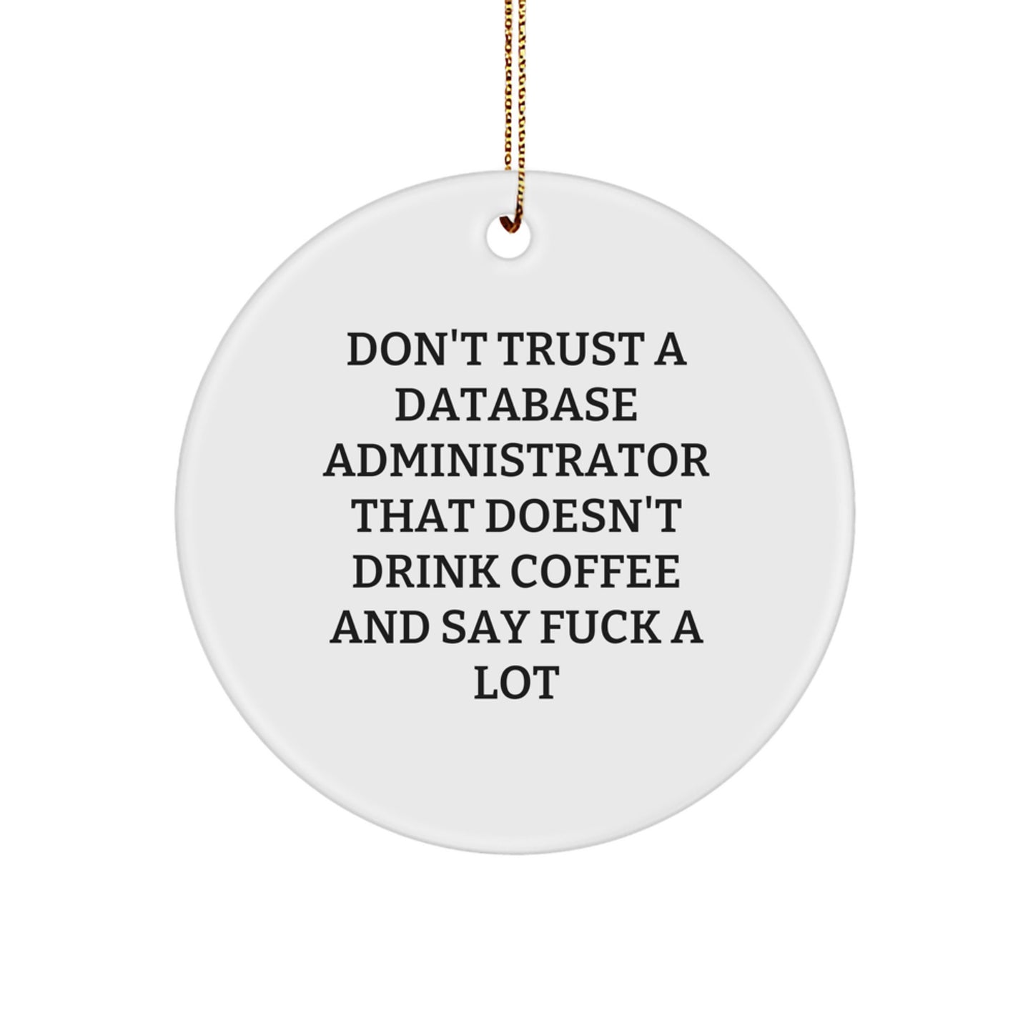 Funny Database Administrator Gifts - Don't Trust A Database Administrator That Doesn't Drink Coffee And Say 'F--k A Lot' - Circle Ornament, Gifts from Men to Database Administrators for Christmas - Image 1