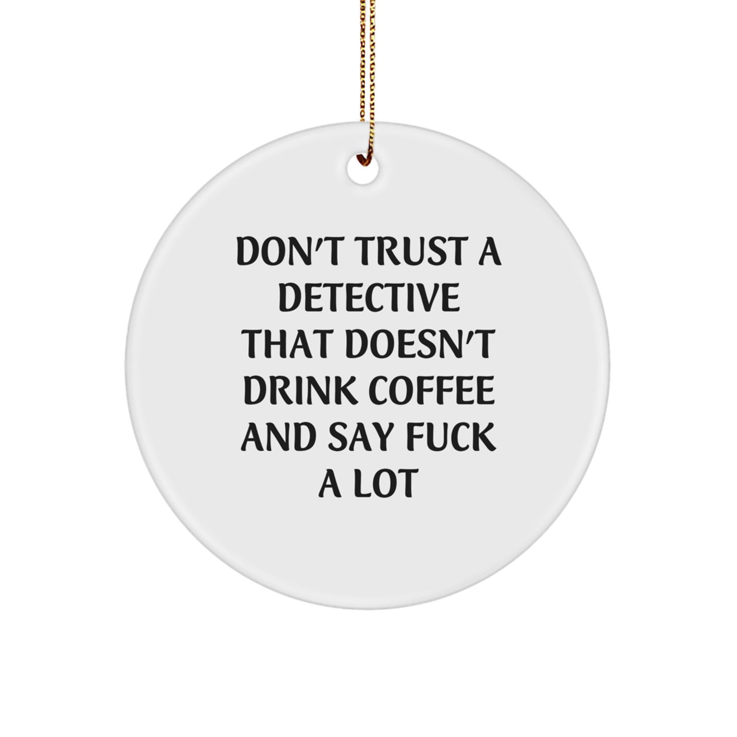 Detective's Sassy Gift, Don't Trust a Detective That Doesn't Drink Coffee and Say 'F--k a Lot' - Circle Ornament Gifts from Men to Women, Friends, or Family for Christmas - Image 1