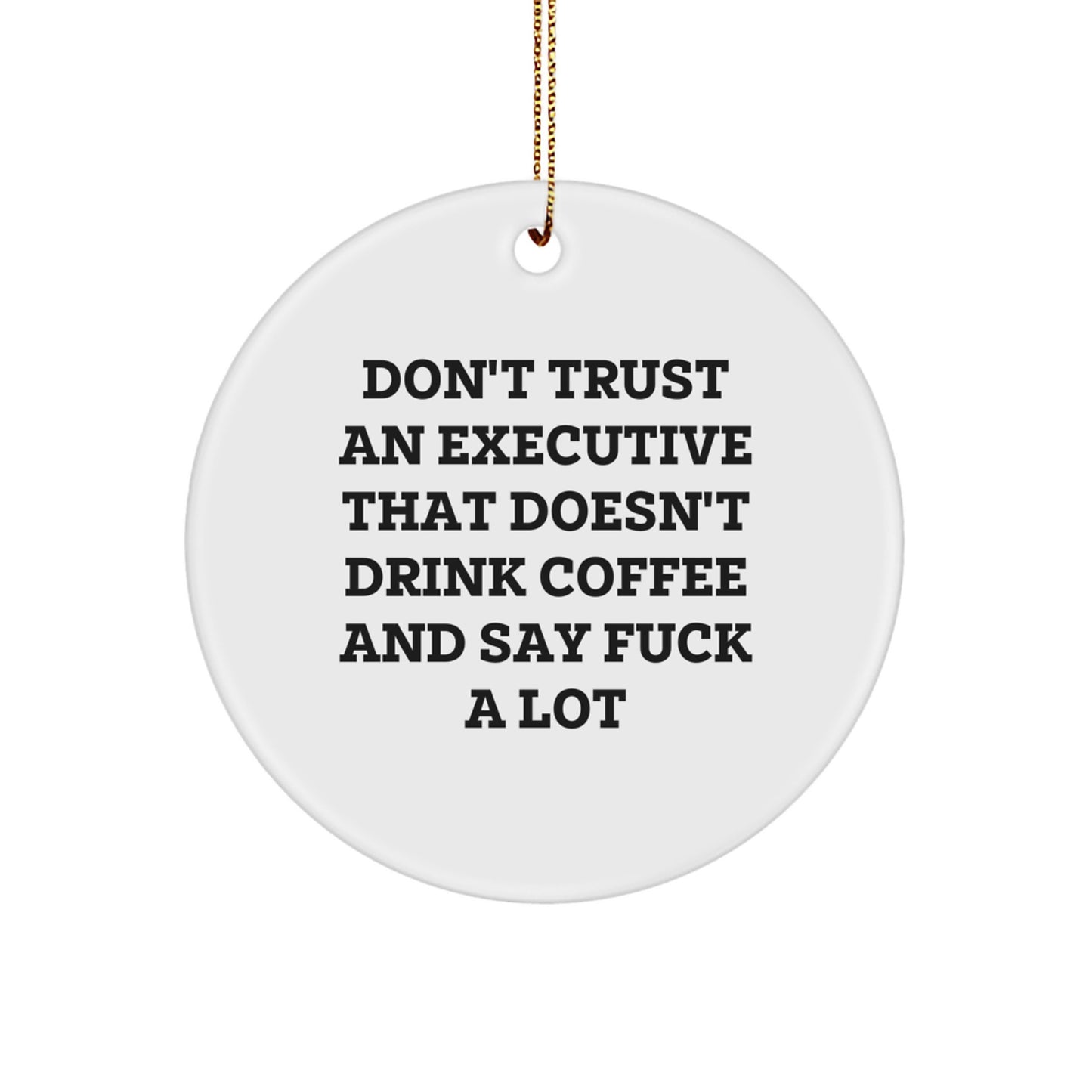Funny Executive Gifts, 'Don't Trust An Executive That Doesn't Drink Coffee And Say F--k A Lot' Circle Ornament, Perfect for Men, Women, Coworkers, Family, Christmas Unique Gifts from Friends - Image 1