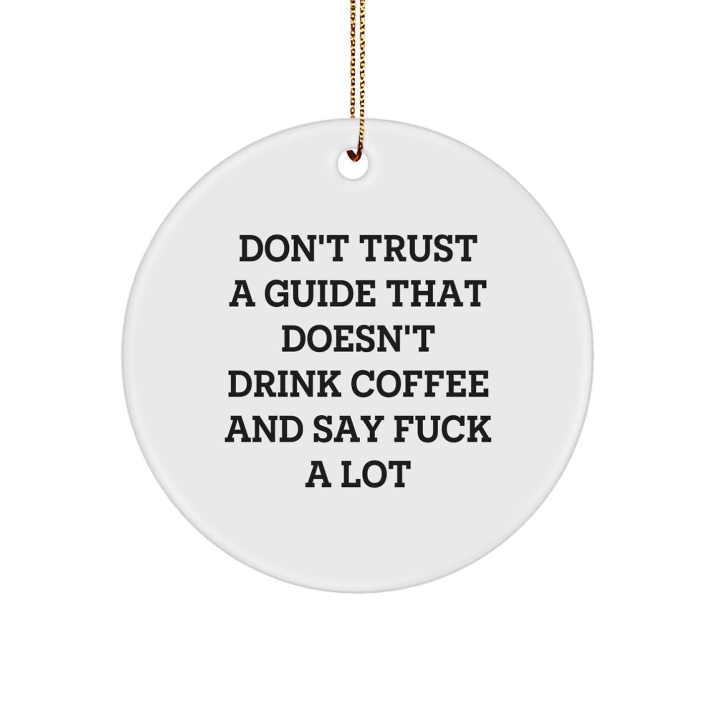 Funny Guide Gifts, 'Don't Trust A Guide That Doesn't Drink Coffee And Say F--k A Lot' Circle Ornament, White, Christmas Unique Gifts from Friends - Image 1