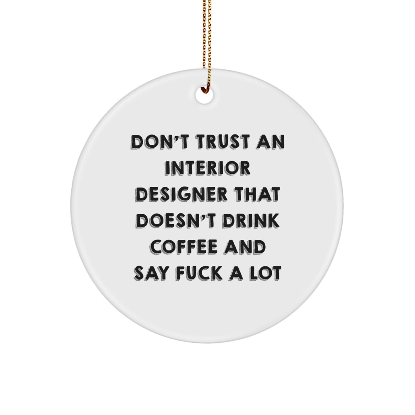 Funny Interior Designer Gifts from Friends for Christmas - 'Don't Trust An Interior Designer That Doesn't Drink Coffee And Say F--k A Lot' Circle Ornament - Image 1