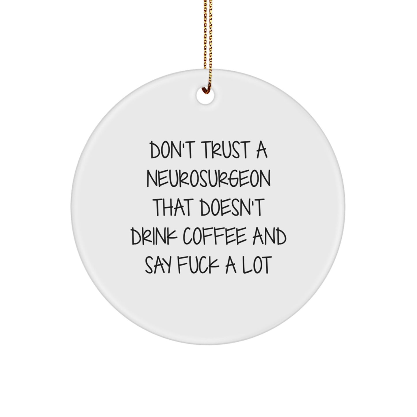 Funny Neurosurgeon Gifts from Men to Coworkers - 'Don't Trust A Neurosurgeon That Doesn't Drink Coffee And Say F--k A Lot' Circle Ornament for Christmas - Image 1