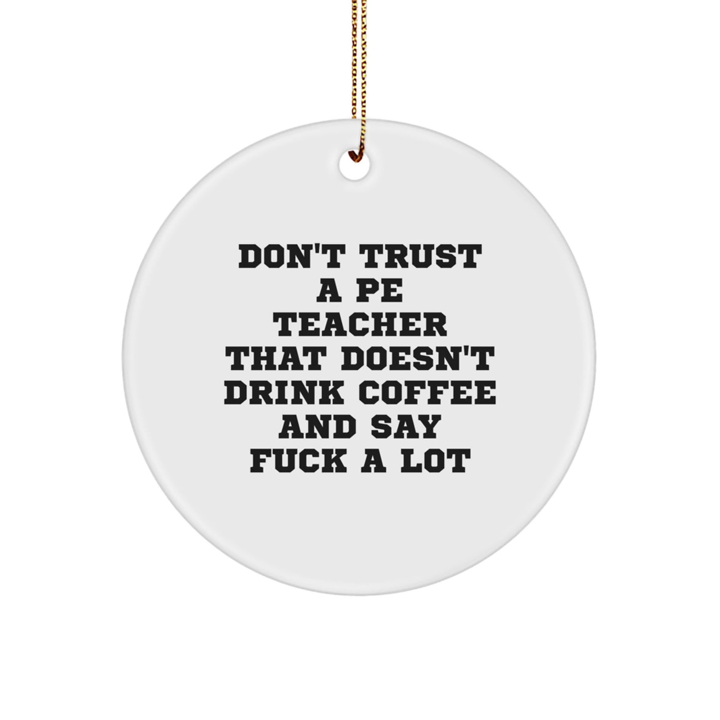 Funny PE Teacher Gifts from Friends - Don't Trust A Pe Teacher That Doesn't Drink Coffee And Say 'F--k A Lot' - Christmas Circle Ornament for PE Teacher - Image 1