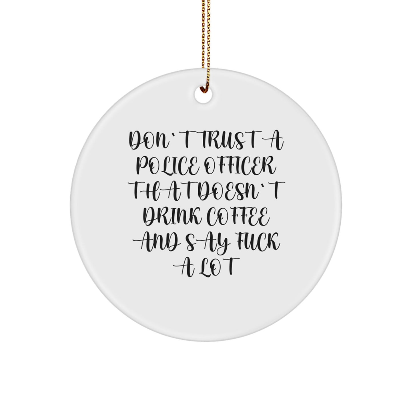 Funny Police Officer Gifts - 'Don't Trust A Police Officer That Doesn't Drink Coffee And Say F--k A Lot' Circle Ornament for Christmas - Image 1