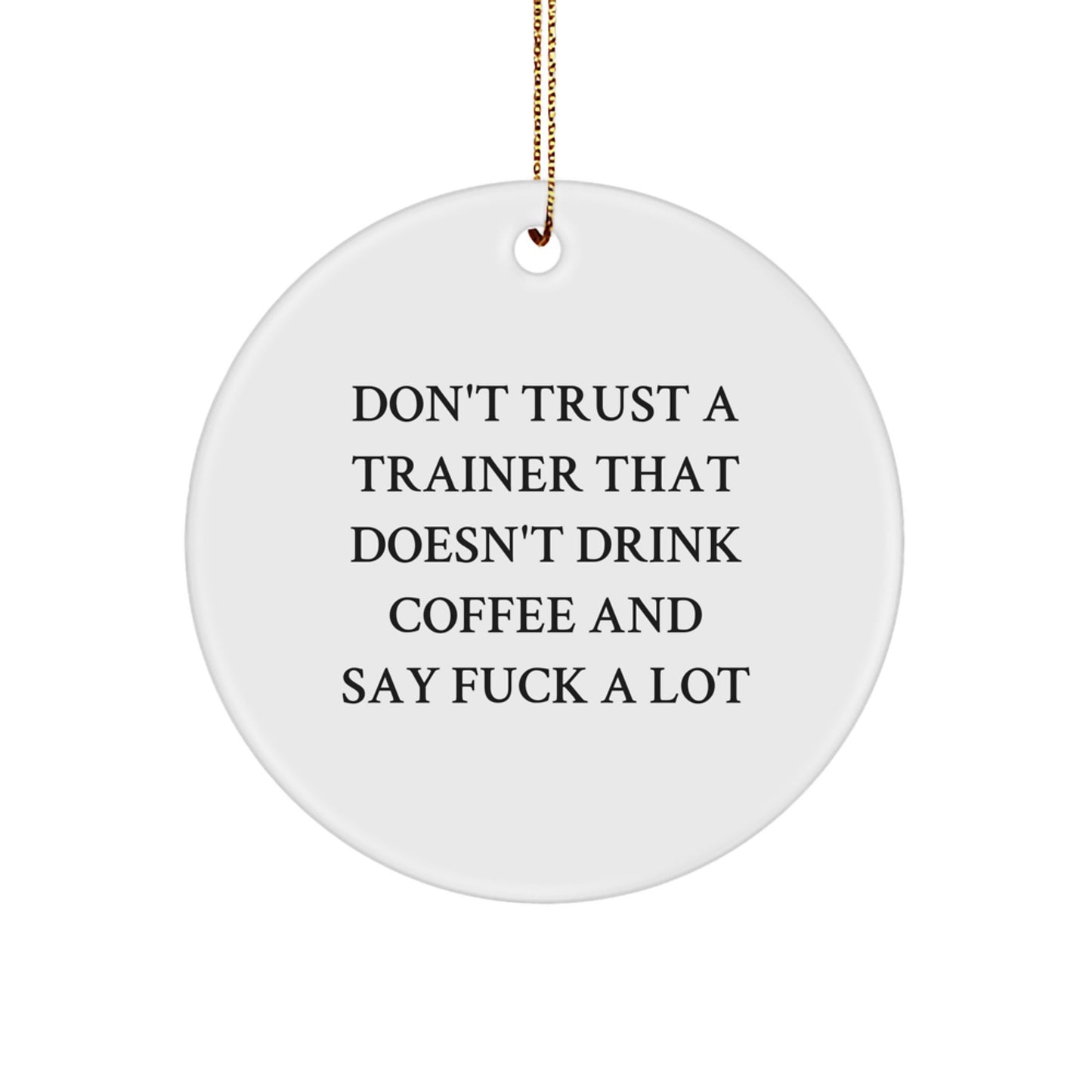 Funny Trainer Gifts from Men to Trainers, Don't Trust A Trainer That Doesn't Drink Coffee And Say 'F--k A Lot', Circle Ornament for Christmas - Image 1