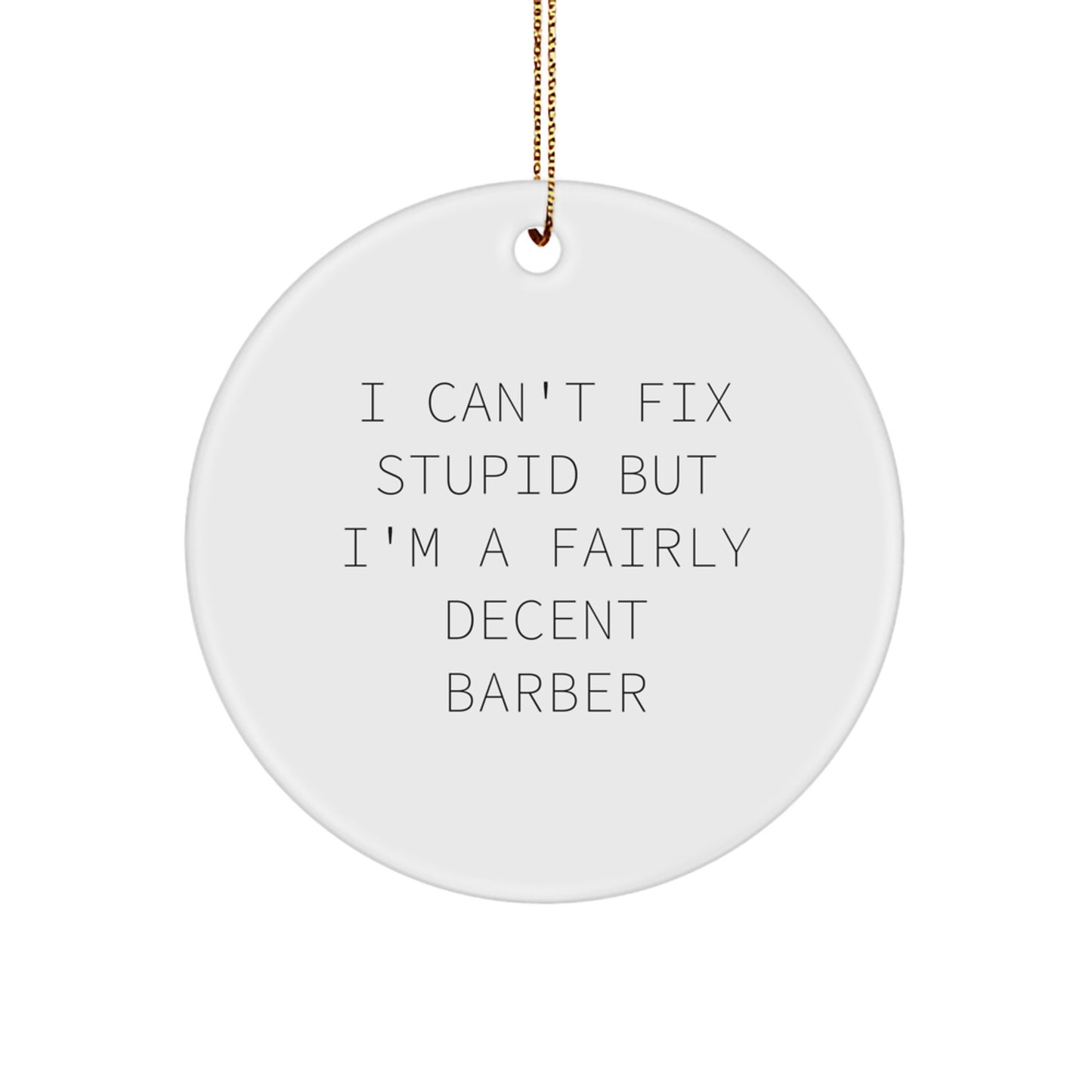 Funny Barber Gifts from Men for Christmas Unique Circle Ornaments - 'I Can't Fix Stupid But I'm A Fairly Decent Barber' Quote - Image 1