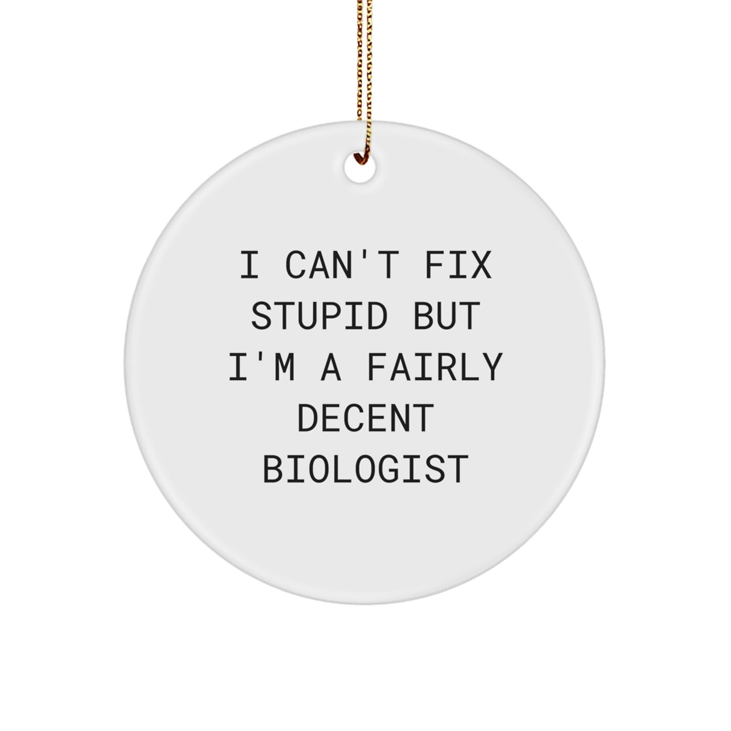 Funny Biologist Gifts from - I Can't Fix Stupid But I'm A Fairly Decent Scientist Circle Ornament for Biologist Friends and Family - Image 1