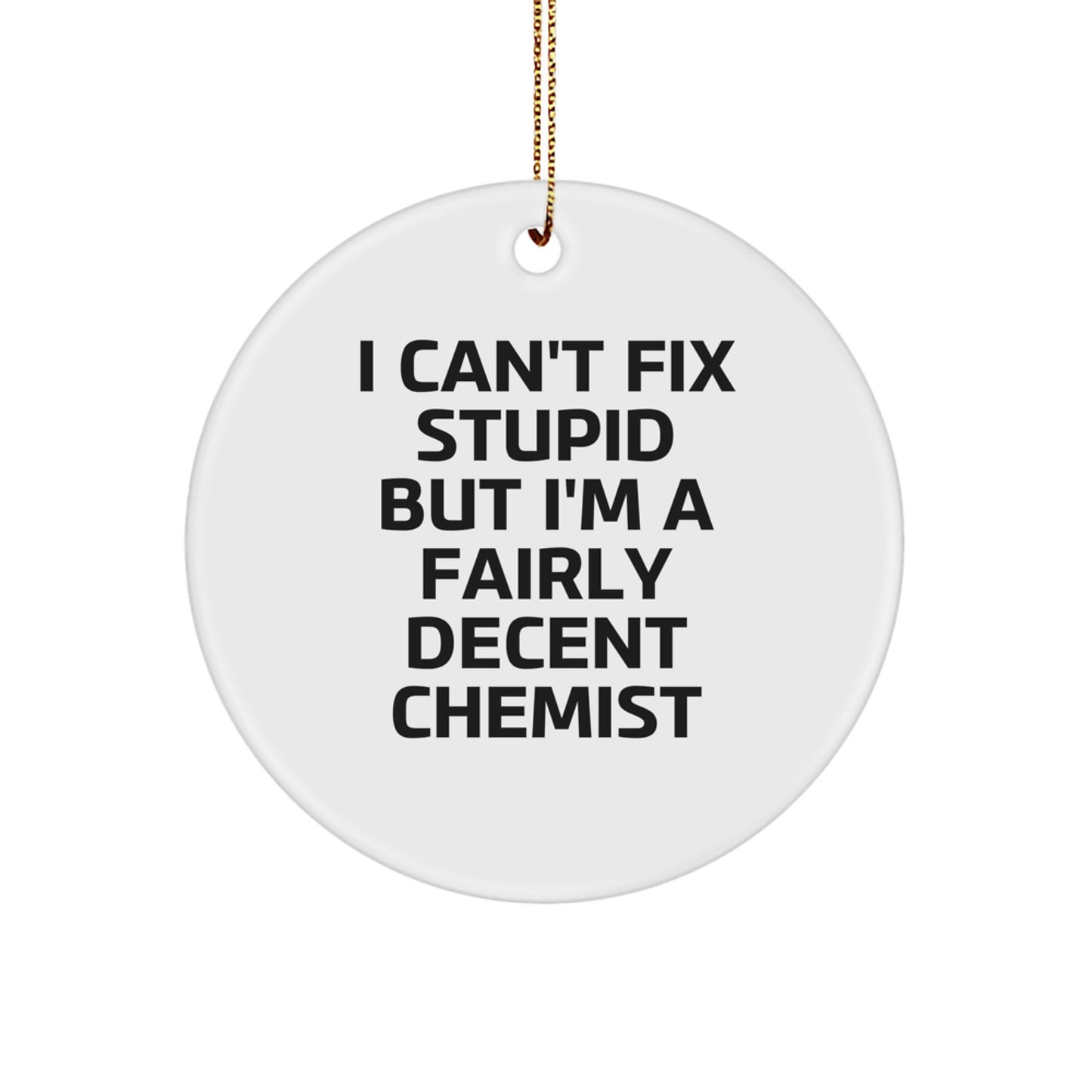 Funny Chemist Gifts from Men to Friends - I Can't Fix Stupid But I'm A Fairly Decent Chemist Circle Ornament for Christmas - Image 1