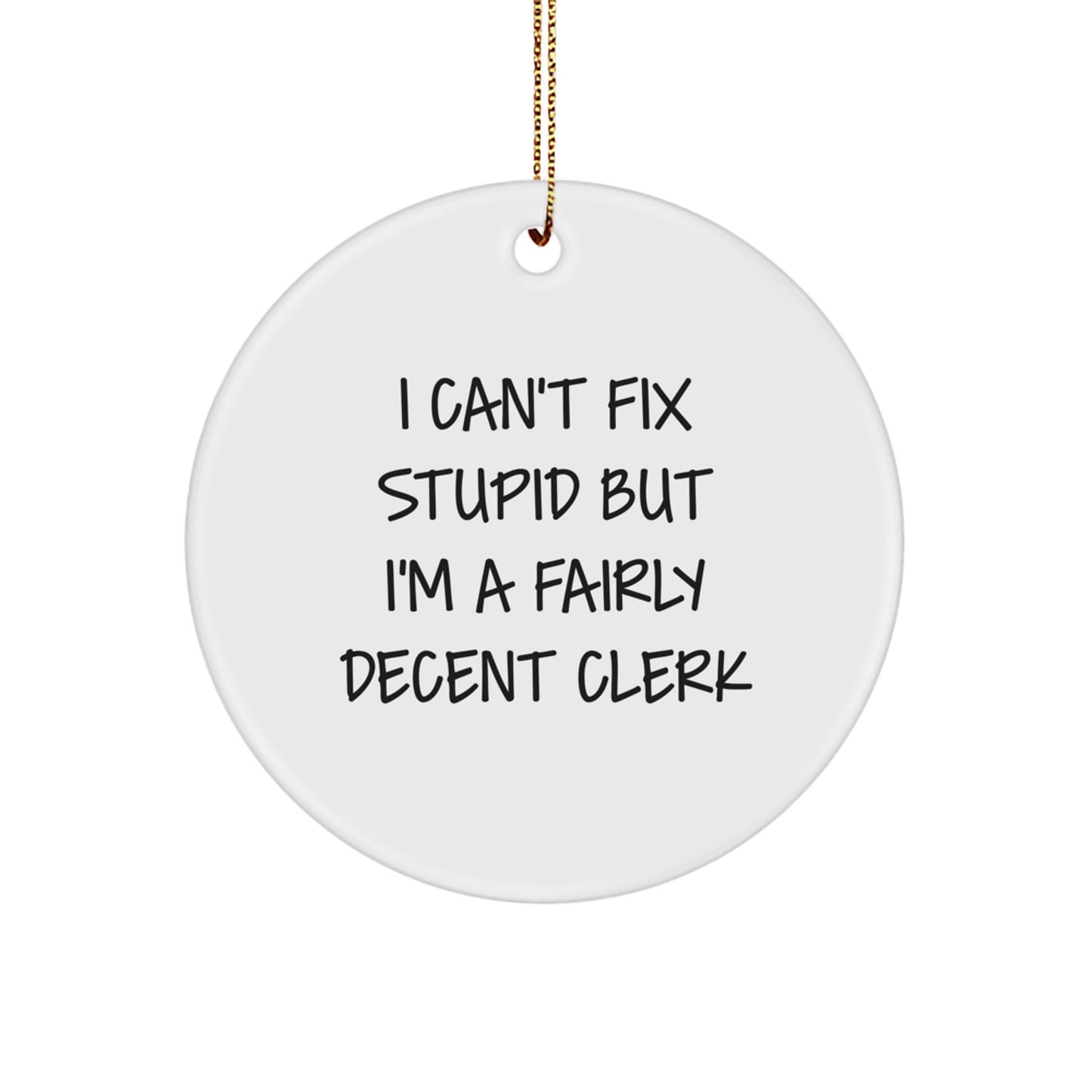 Funny Clerk Gifts from Friends, 'I Can't Fix Stupid', Christmas Circle Ornament for Men, Women, Coworkers, or Family - Image 1
