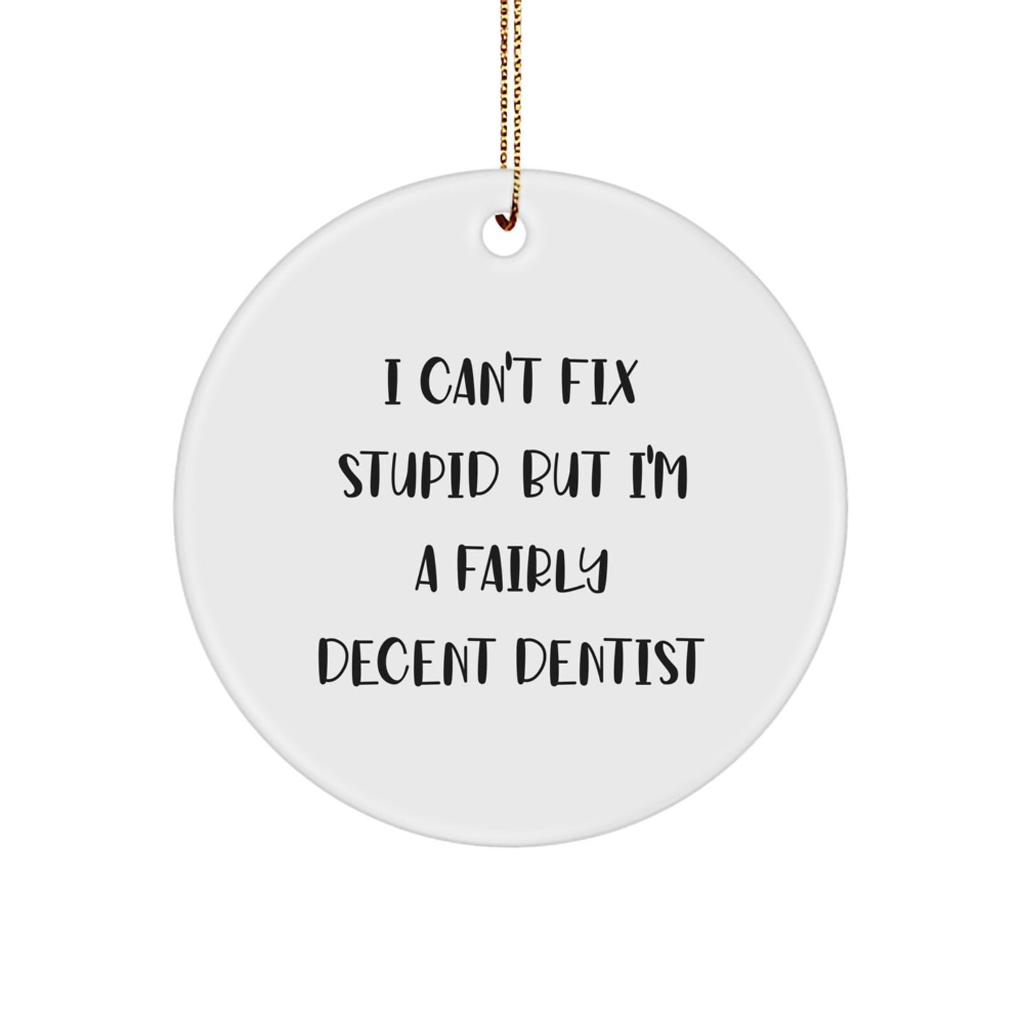 Funny Dentist Gifts for Christmas - 'I Can't Fix Stupid But I'm A Fairly Decent Dentist' Circle Ornament from Friends, Coworkers, Family - Image 1