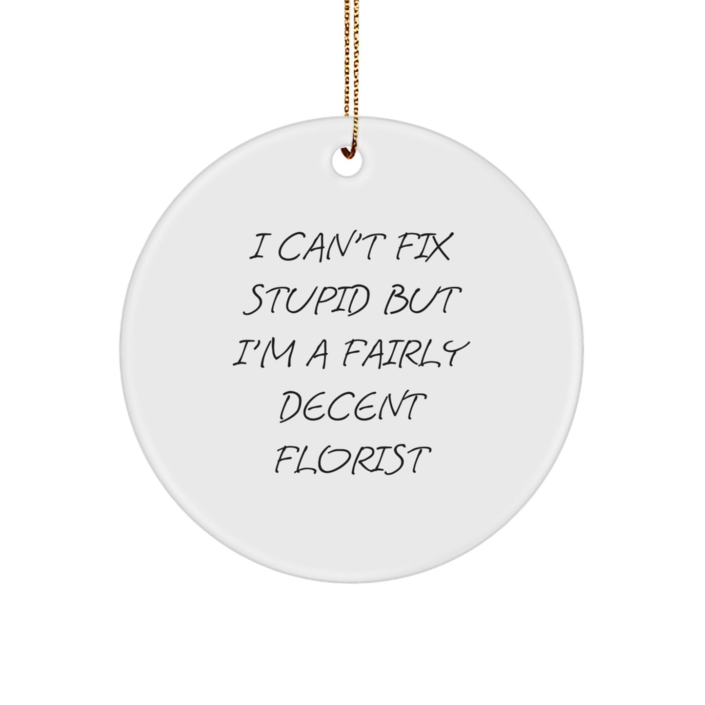 Funny Florist Gifts, Circle Ornament, 'I Can't Fix Stupid But I'm A Fairly Decent Florist' Quote, Perfect for Christmas - Image 1