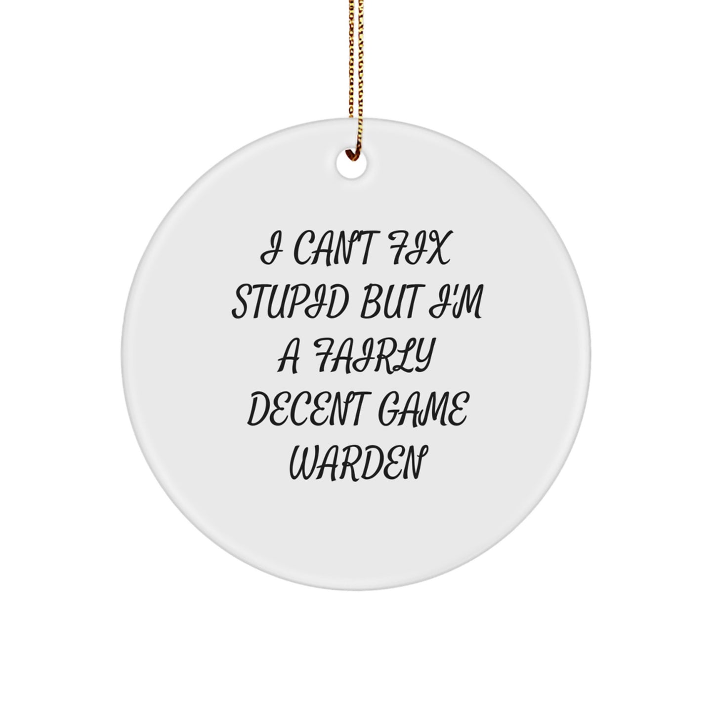 Game Warden Gifts from Friends: 'I Can't Fix Stupid' Circle Ornament for Christmas - Image 1