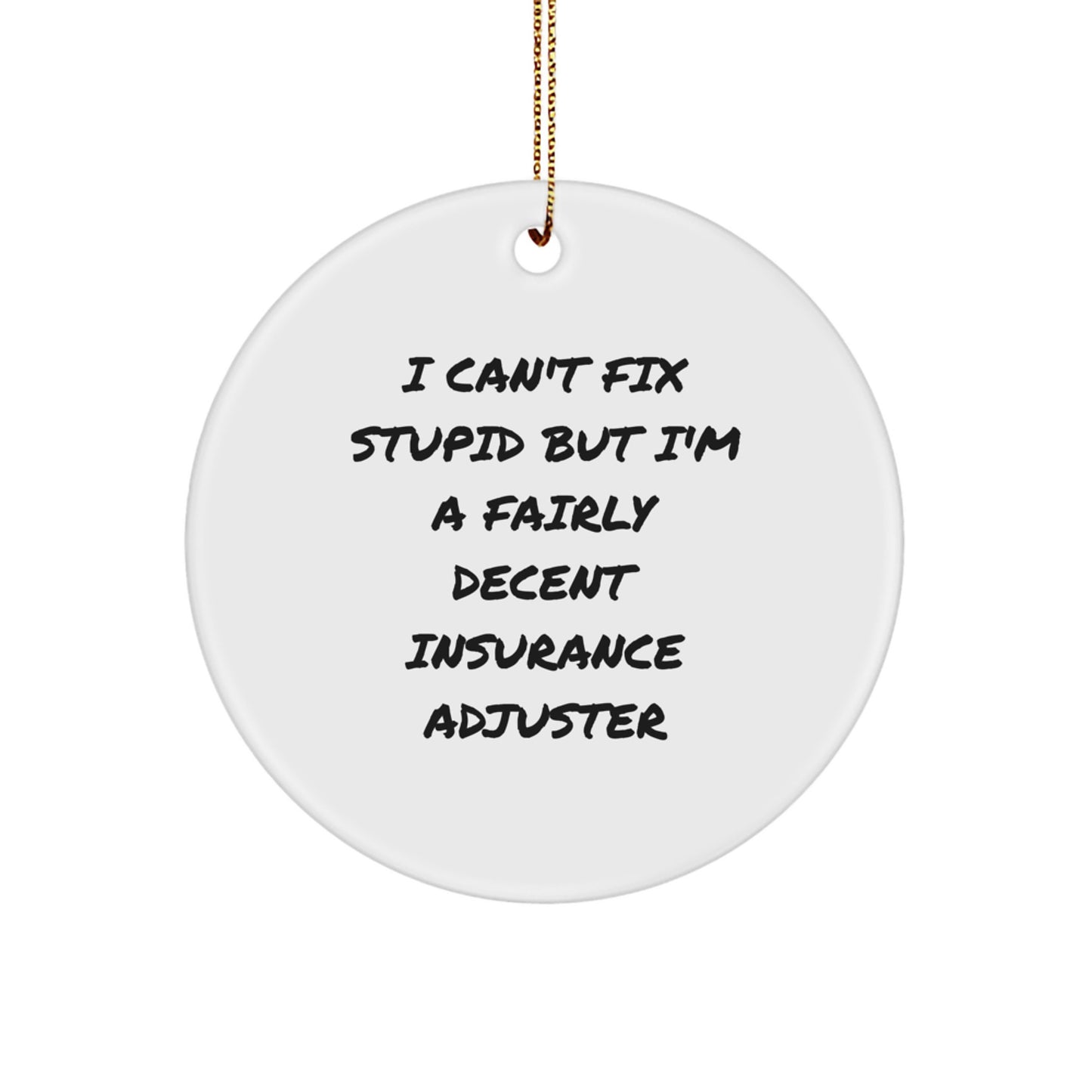 Insurance Adjuster Gifts from Friends for Christmas - 'I Can't Fix Stupid But I'm A Fairly Decent Insurance Adjuster' Circle Ornament - Image 1