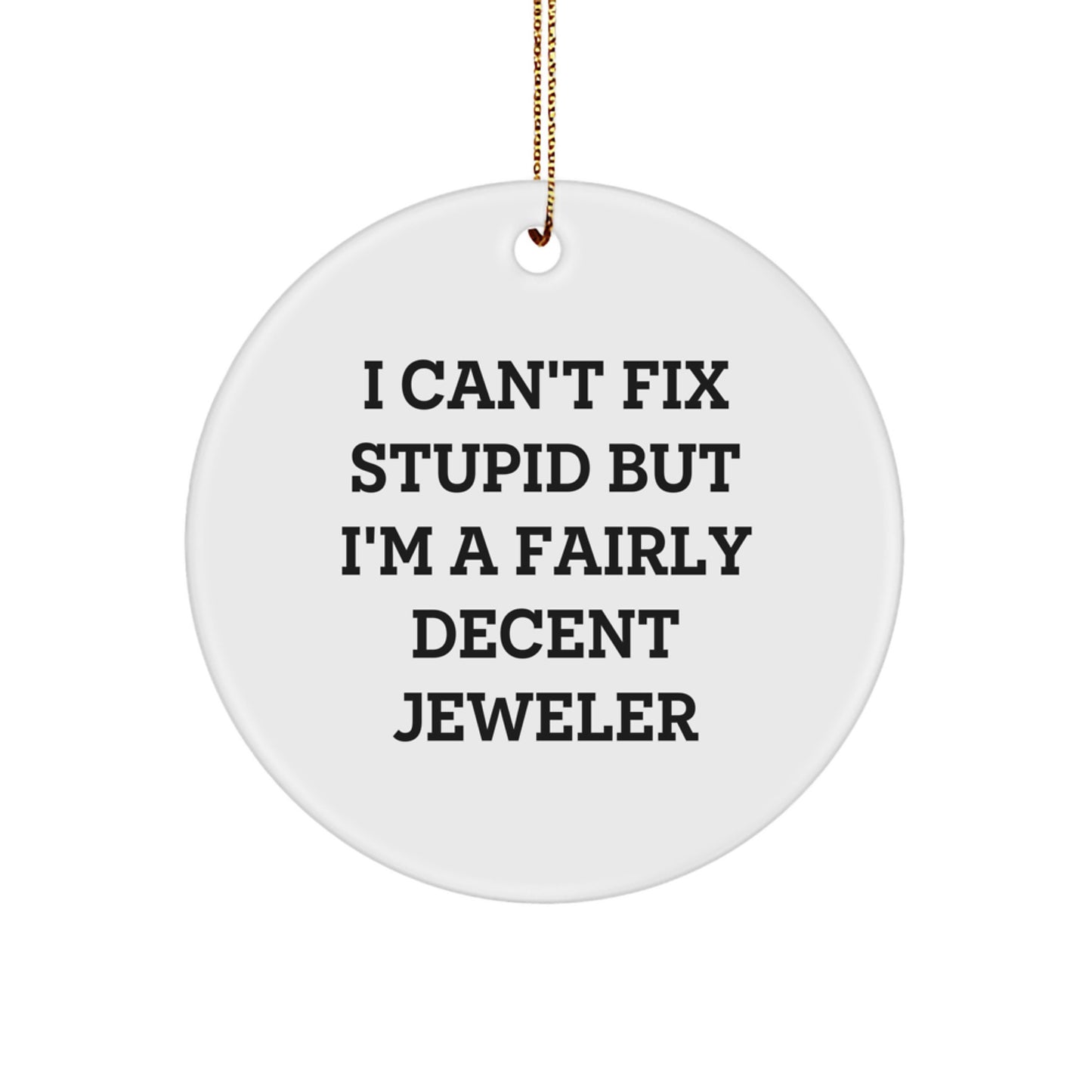 Funny Jeweler Gifts from Friends, Coworkers, Family - 'I Can't Fix Stupid But I'm A Fairly Decent Jeweler' Circle Ornament, Christmas Unique Jeweler Decor - Image 1
