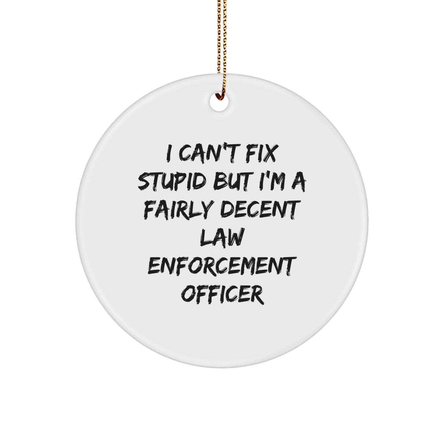 Funny Law Enforcement Officer Gifts from Friends for Christmas Circle Ornament with I Can't Fix Stupid But I'm A Fairly Decent Quote, Unique Present for Men and Women - Image 1