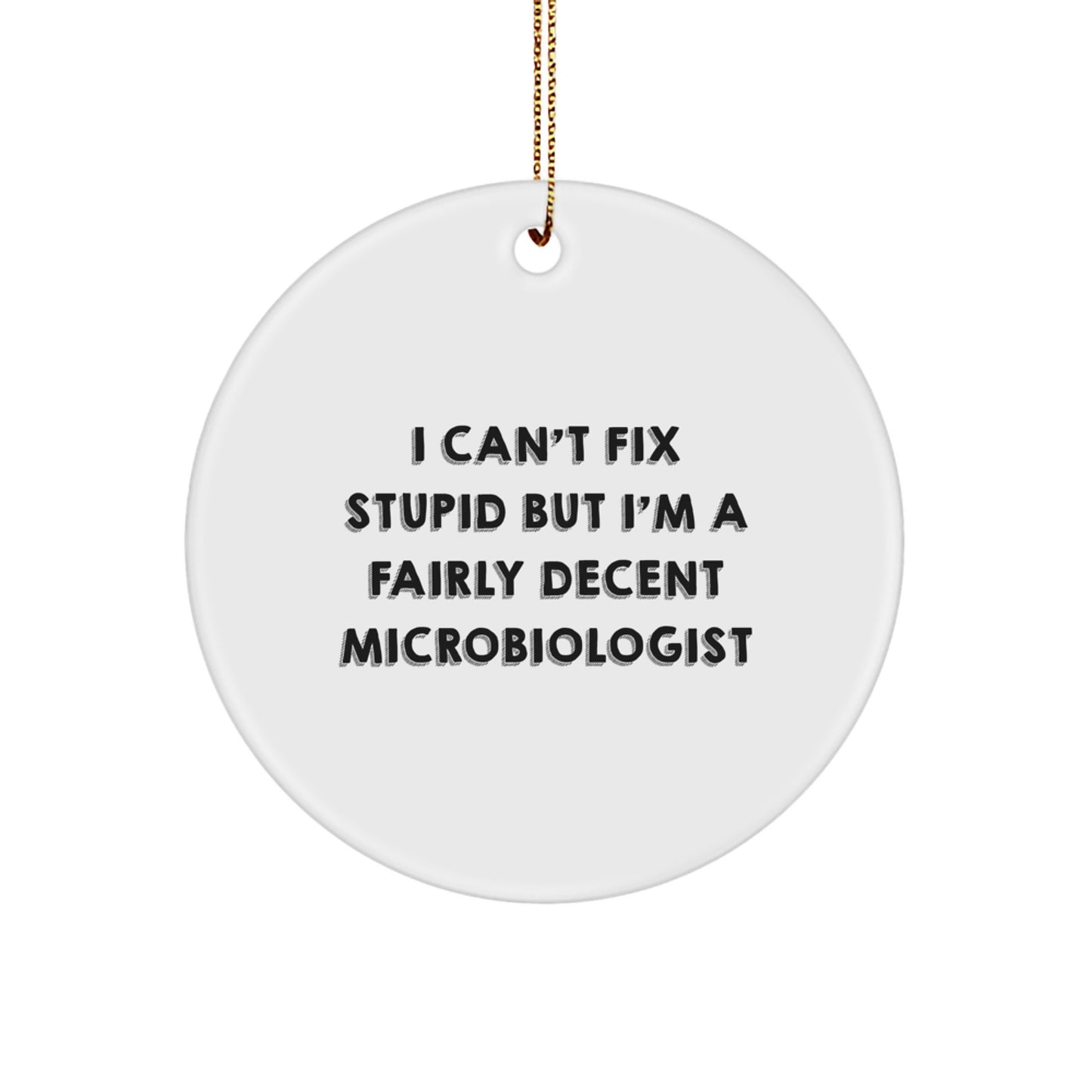Funny Microbiologist Gifts, Circle Ornament, 'I Can't Fix Stupid But I'm A Fairly Decent Microbiologist' Quote, Christmas Unique Gifts from Friends to Microbiologist - Image 1