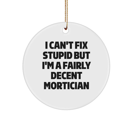 Funny Mortician Gifts from Men for Friends - I Can't Fix Stupid But I'm A Fairly Decent Mortician Circle Ornament, White, Christmas Unique Gifts - Image 1