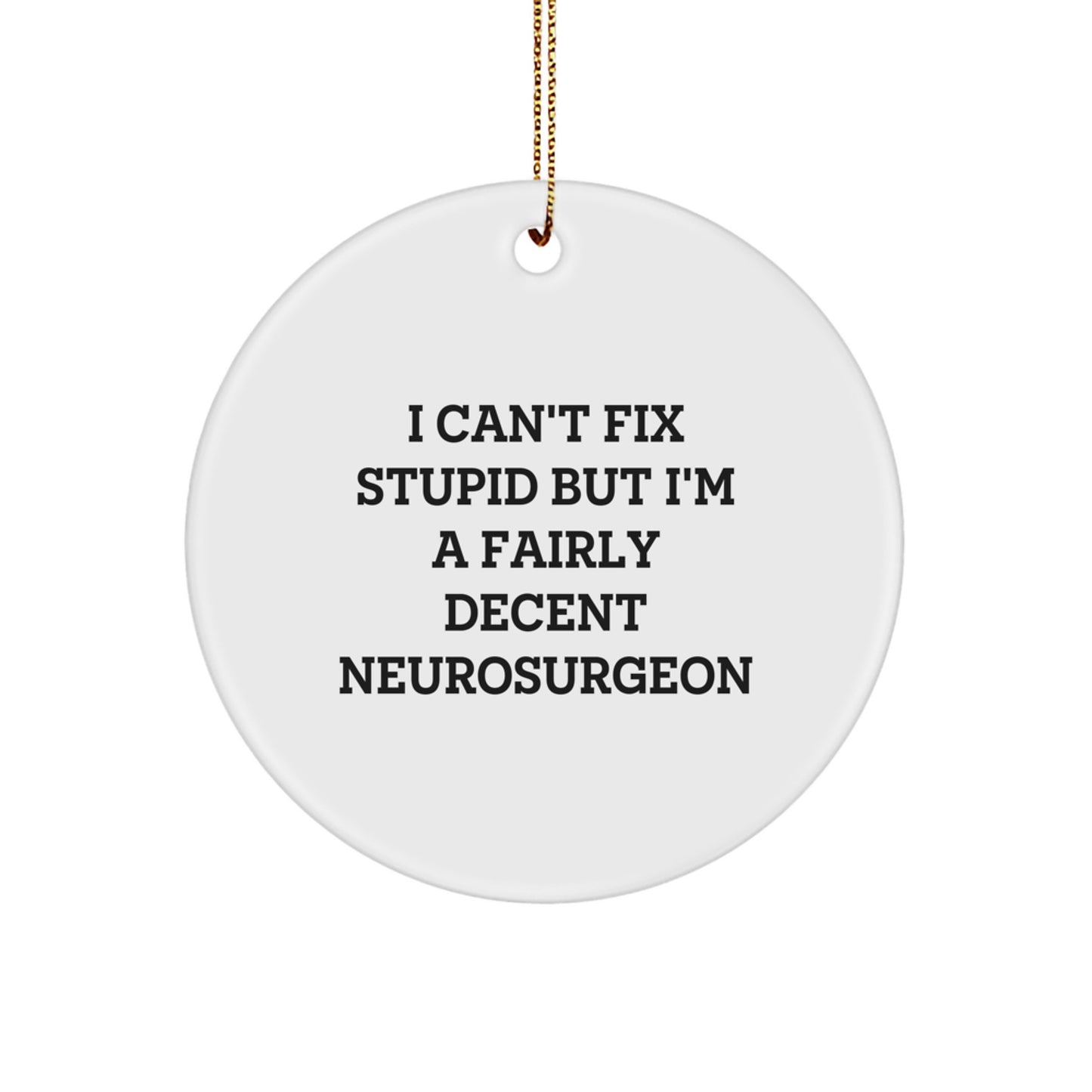 Neurosurgeon Gifts from Friends for Christmas - 'I Can't Fix Stupid But I'm A Fairly Decent Neurosurgeon' Circle Ornament - Image 1