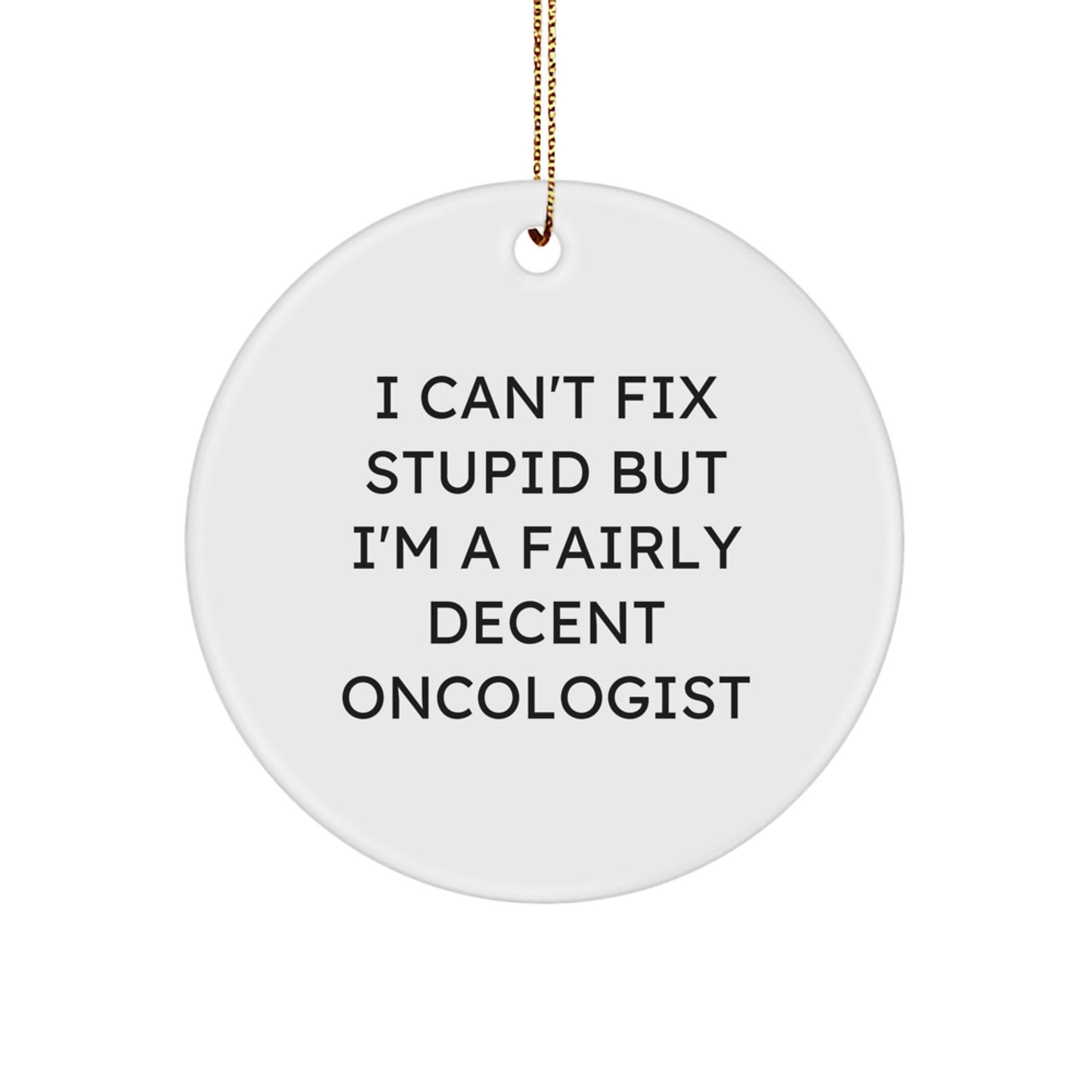 Oncologist Gifts from Friends - I Can't Fix Stupid But I'm A Fairly Decent Oncologist Christmas Circle Ornament, Funny Quote Gifts for Men, Women, Coworkers, Family, Friends - Image 1