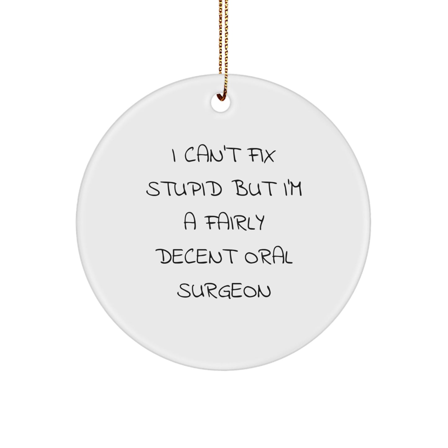 Oral Surgeon Gifts, Funny Circle Ornament, 'I Can't Fix Stupid But I'm A Fairly Decent Oral Surgeon' Quote, Gifts from Men to Oral Surgeon, Christmas Unique Gifts - Image 1