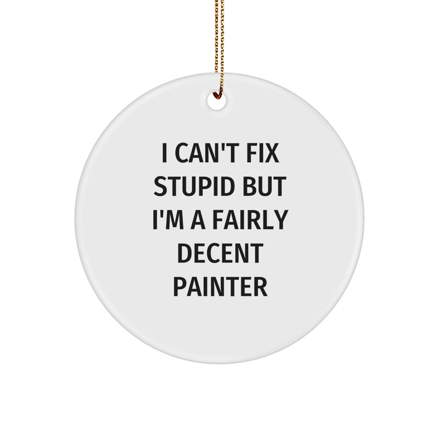 Painter's Humor Gifts from Friends, Funny Circle Ornament for Painter, Inspirational Quote Gifts for Christmas, I Can't Fix Stupid But I'm A Fairly Decent Painter, Durable MDF Circle Ornament - Image 1