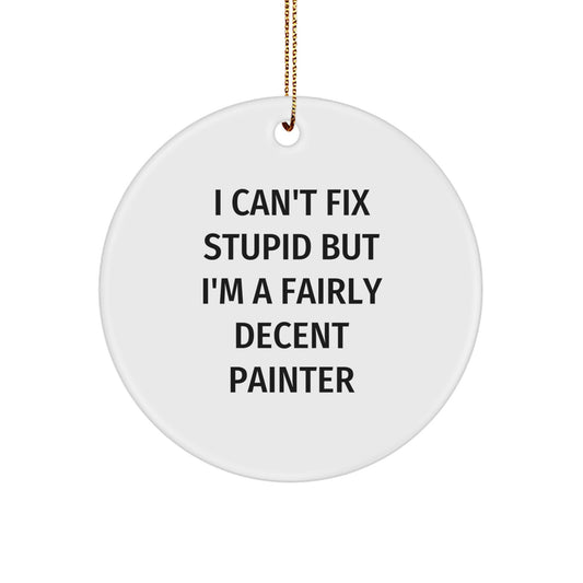 Painter's Humor Gifts from Friends, Funny Circle Ornament for Painter, Inspirational Quote Gifts for Christmas, I Can't Fix Stupid But I'm A Fairly Decent Painter, Durable MDF Circle Ornament - Image 1