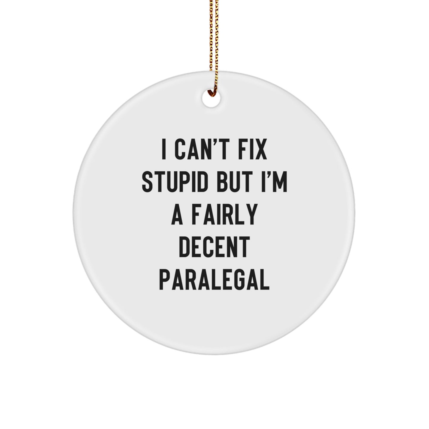 Funny Paralegal Gifts from Friends to Family - Christmas Circle Ornament with I Can't Fix Stupid But I'm A Fairly Decent Paralegal Quote - Image 1