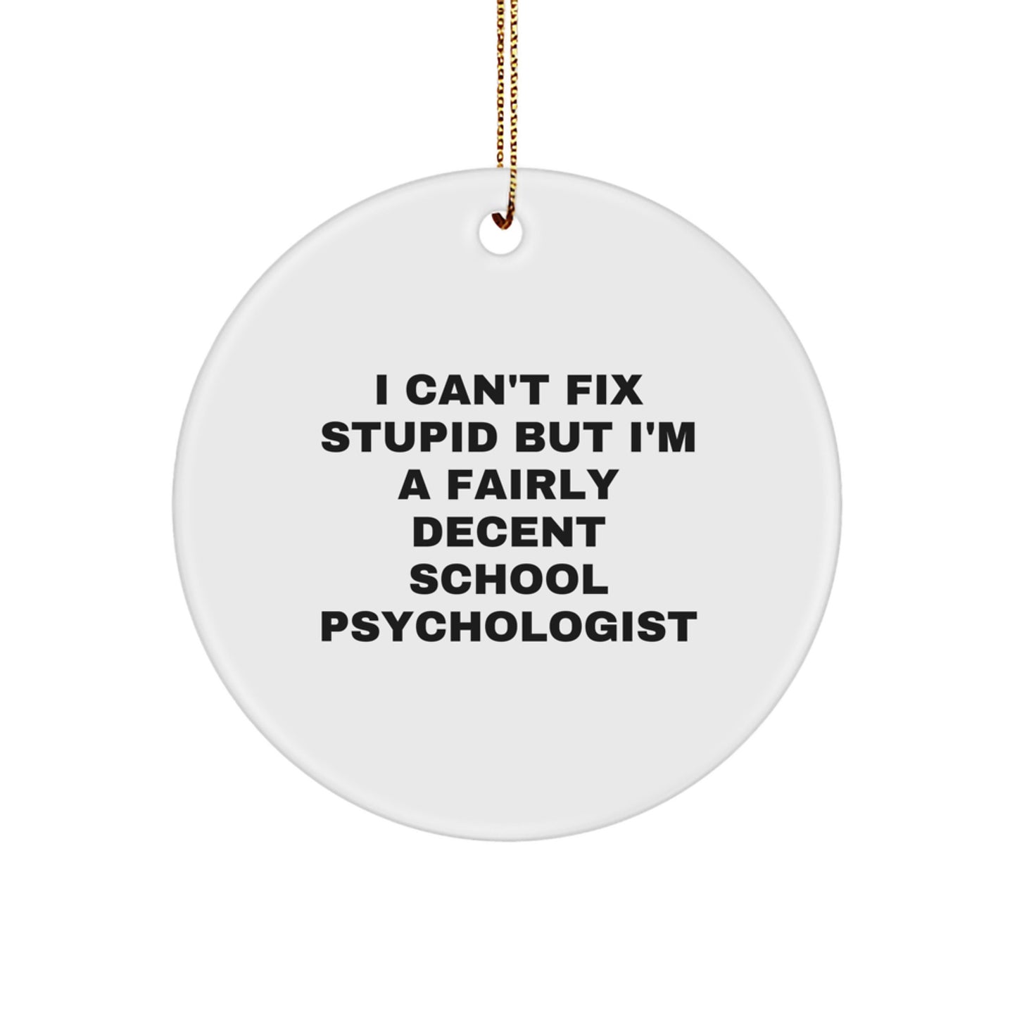 Funny School Psychologist Gifts from Friends to Friends - I Can't Fix Stupid But I'm A Fairly Decent School Psychologist Circle Ornament for Christmas - Image 1