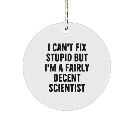 Scientist Gifts from Men to Friends - I Can't Fix Stupid But I'm A Fairly Decent Scientist Circle Ornament for Christmas - Image 1