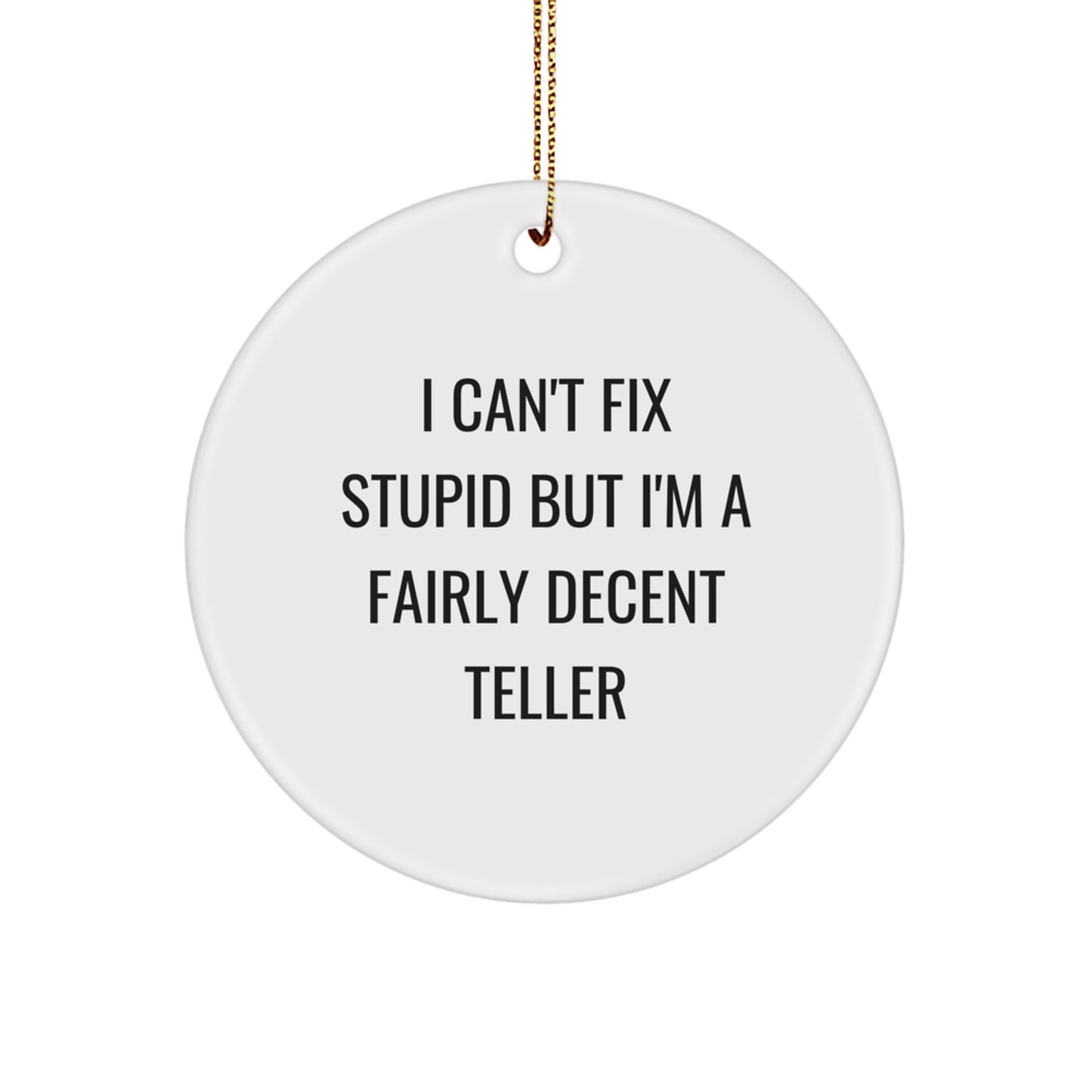 Teller Gifts from Men to Friends - Funny Circle Ornament, I Can't Fix Stupid But I'm A Fairly Decent Teller, Christmas Unique Gifts - Image 1