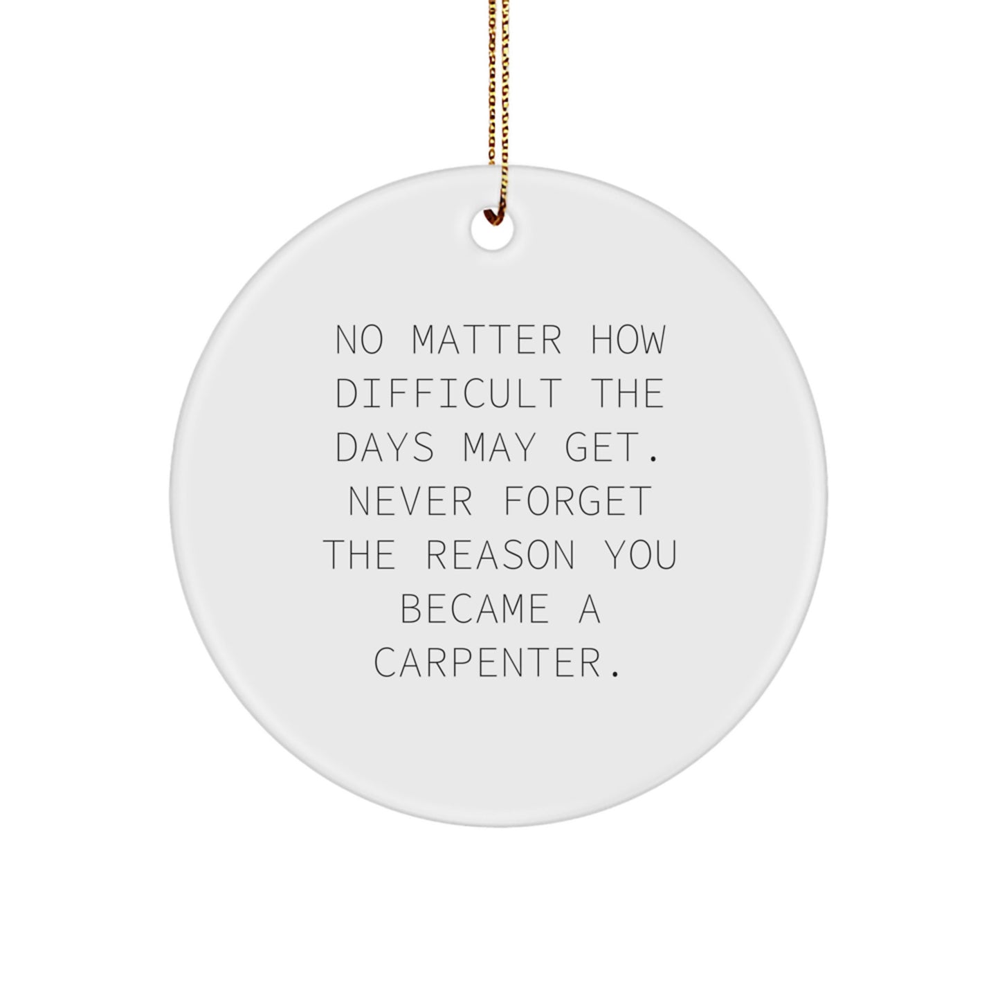 Carpenter's Proud Circle Ornament, Gifts from Friends for Christmas, Inspirational Quote, White Color, Circle Shaped, Durable MDF Material, 'No Matter How Difficult The Days May Get' - Image 1