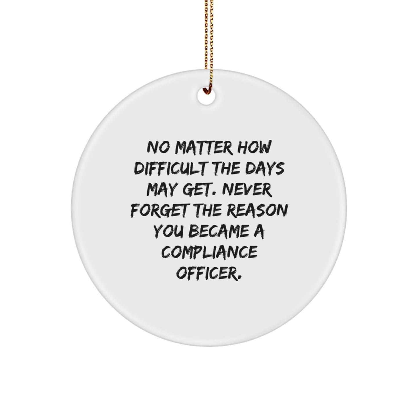 Compliance Officer Gifts from Friends, Circle Ornament Inspirational Quote for Christmas, 'No Matter How Difficult The Days May Get. Never Forget The Reason You Became A Compliance Officer.' - Image 1
