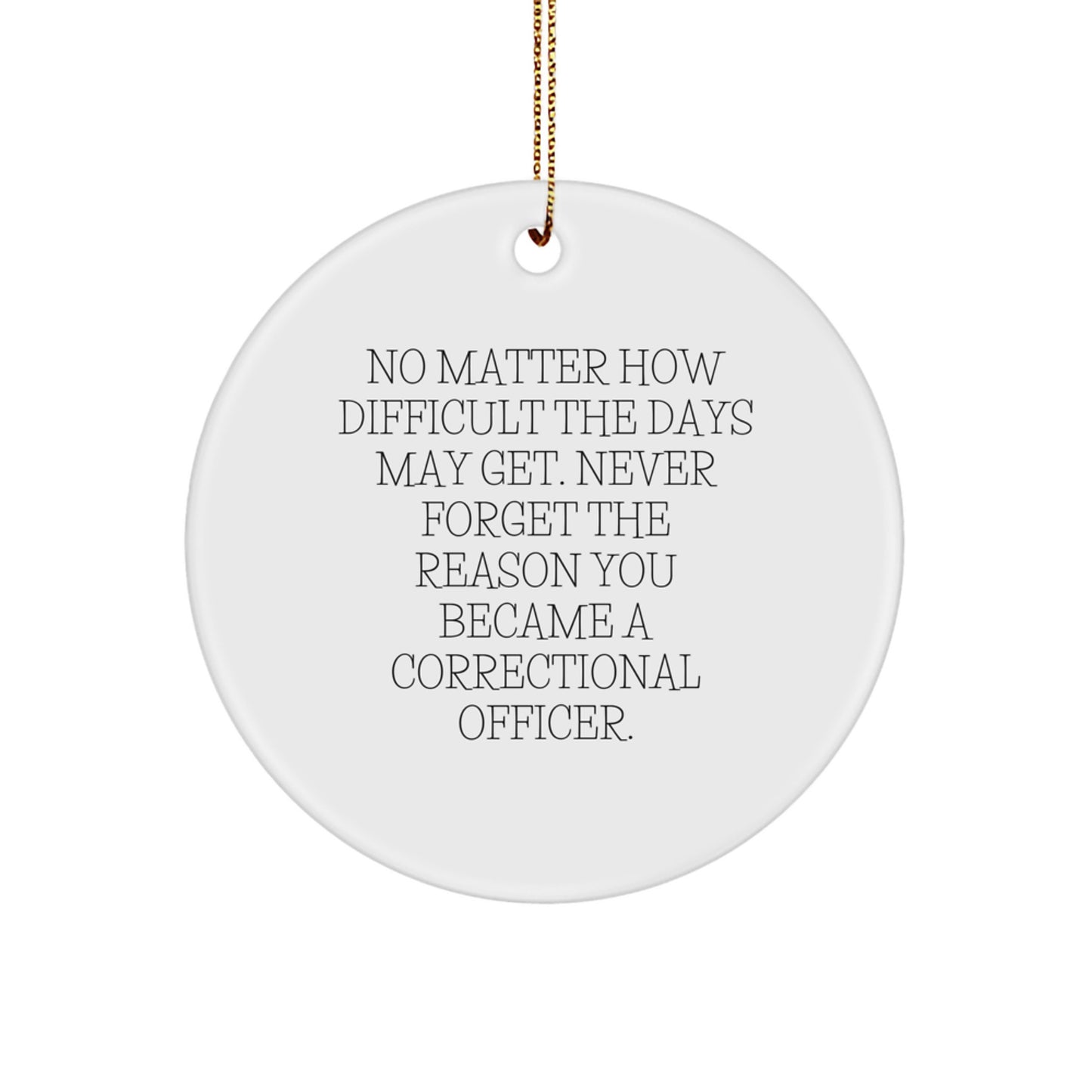 Gifts from Family - Inspirational Correctional Officer Circle Ornament, 'No Matter How Difficult The Days May Get...' - Unique Christmas Unique Gift for Men, Women, Coworkers, or Friends - Image 1