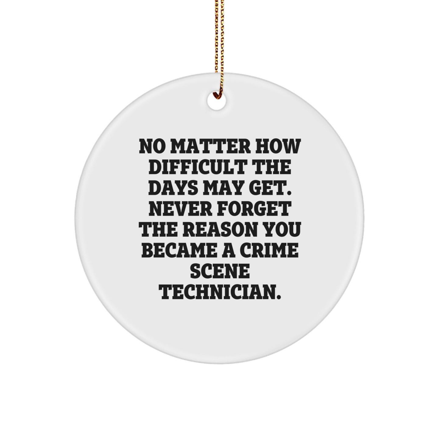 Inspirational Crime Scene Technician Gifts from Friends, 'No Matter How Difficult The Days May Get...' Circle Ornament for Christmas - Image 1