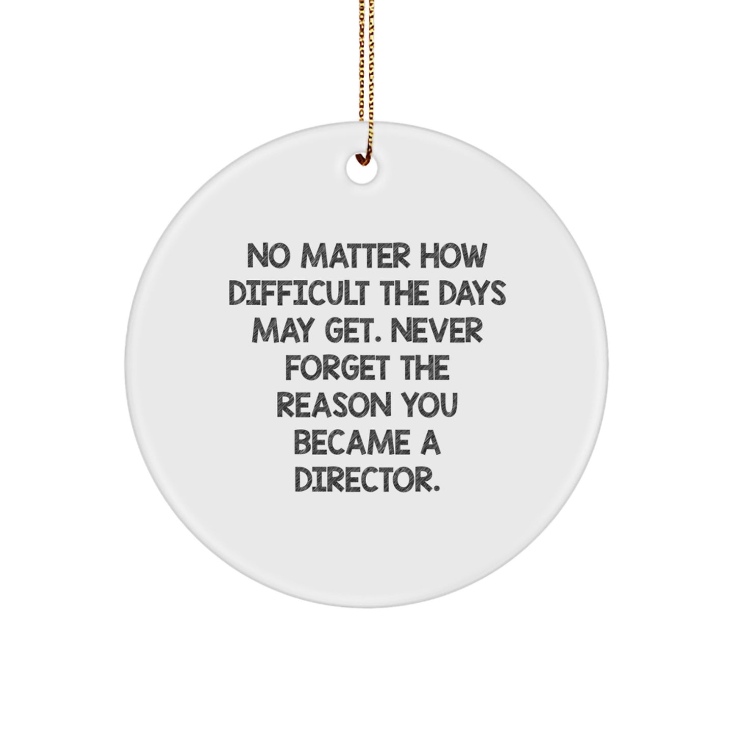 Inspirational Director Gifts from Friends - No Matter How Difficult The Days May Get. 'Never Forget The Reason You Became A Director.' Circle Ornament for Christmas - Image 1
