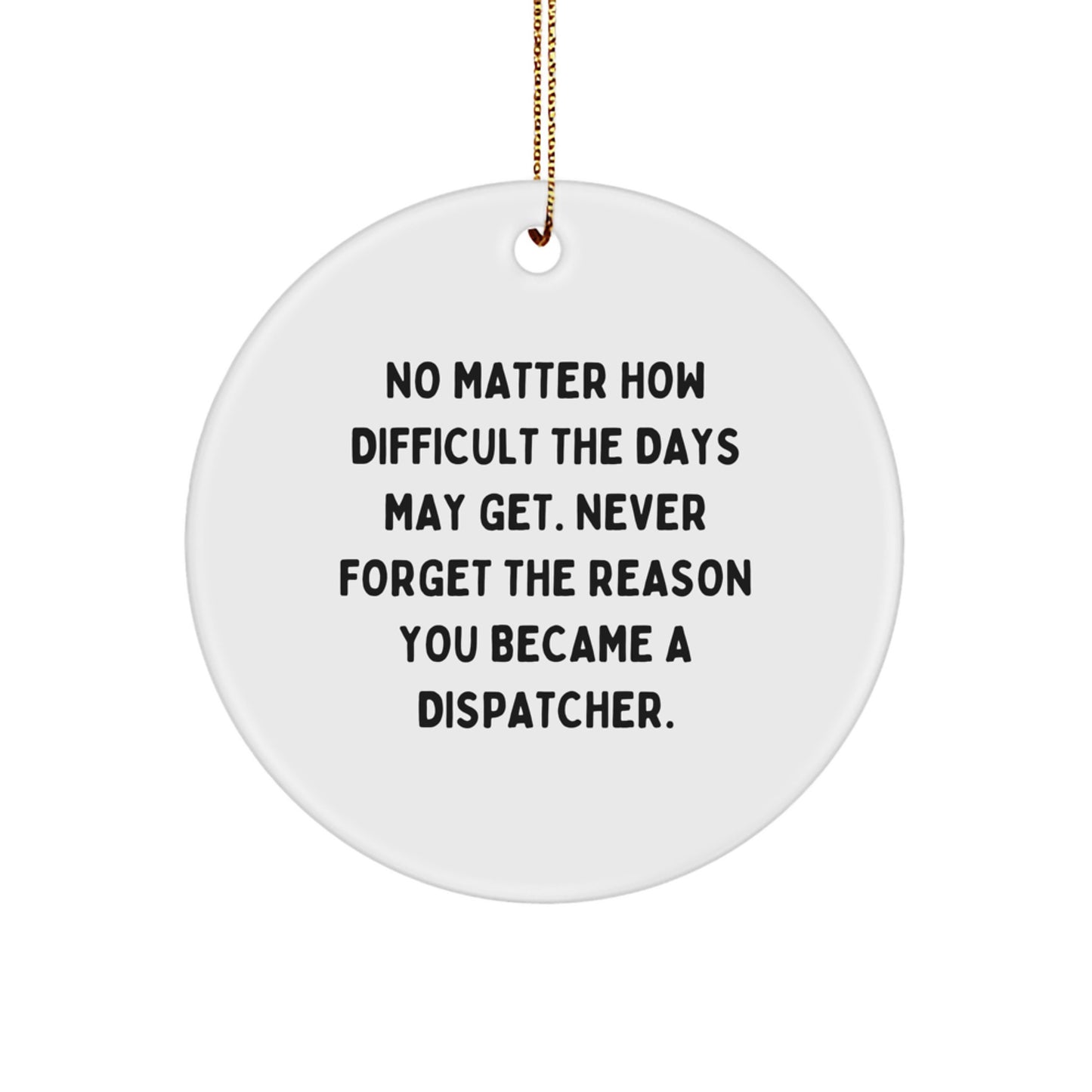 Dispatcher Gifts - 'No Matter How Difficult The Days May Get' Inspirational Circle Ornament, Gift from Friends, Coworkers, Family to Dispatcher, Christmas Unique Present - Image 1