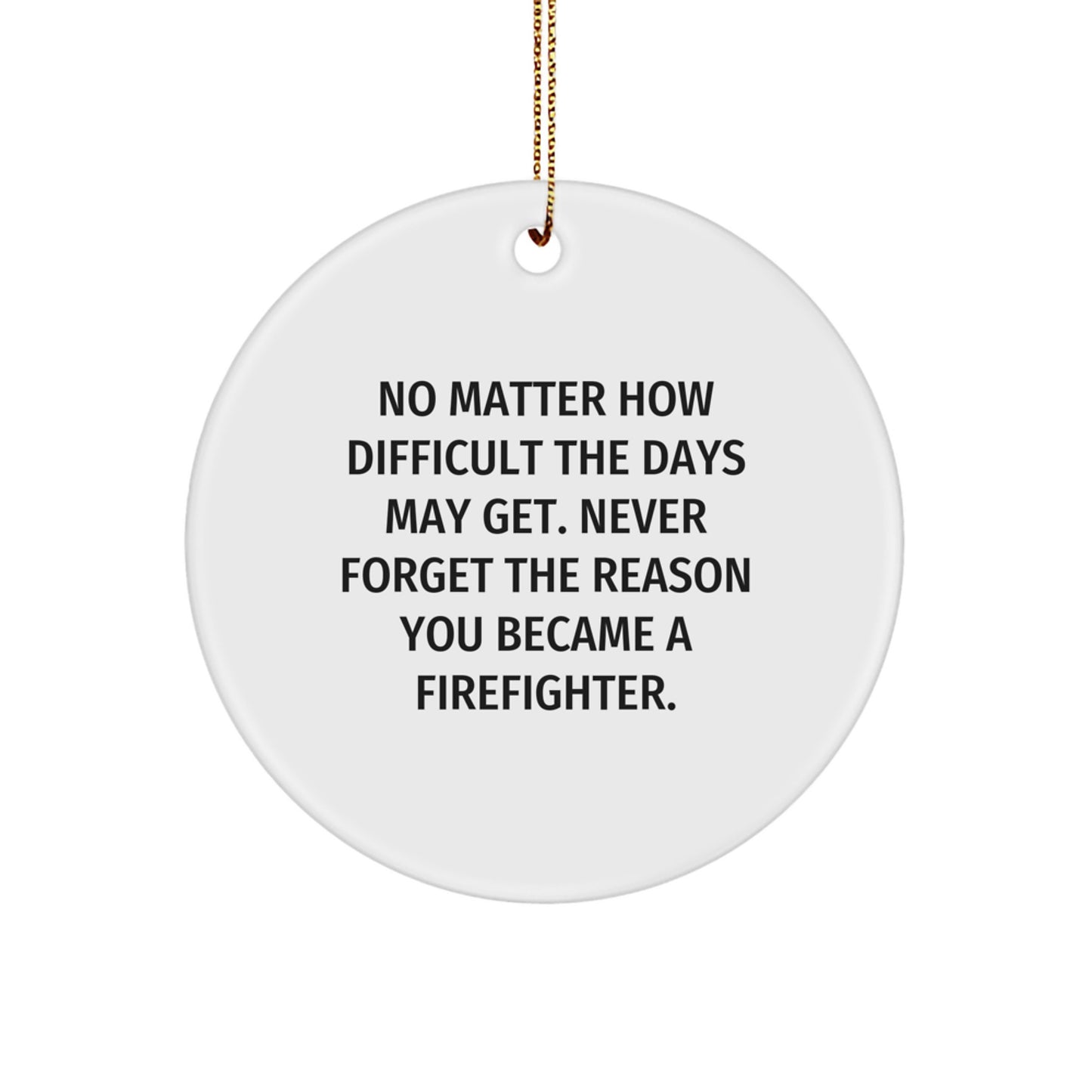 Firefighter Gifts from the Heart, Circle Ornament for Christmas, 'No Matter How Difficult The Days May Get.' - Gifts for Firefighters, Friends and Family - Image 1