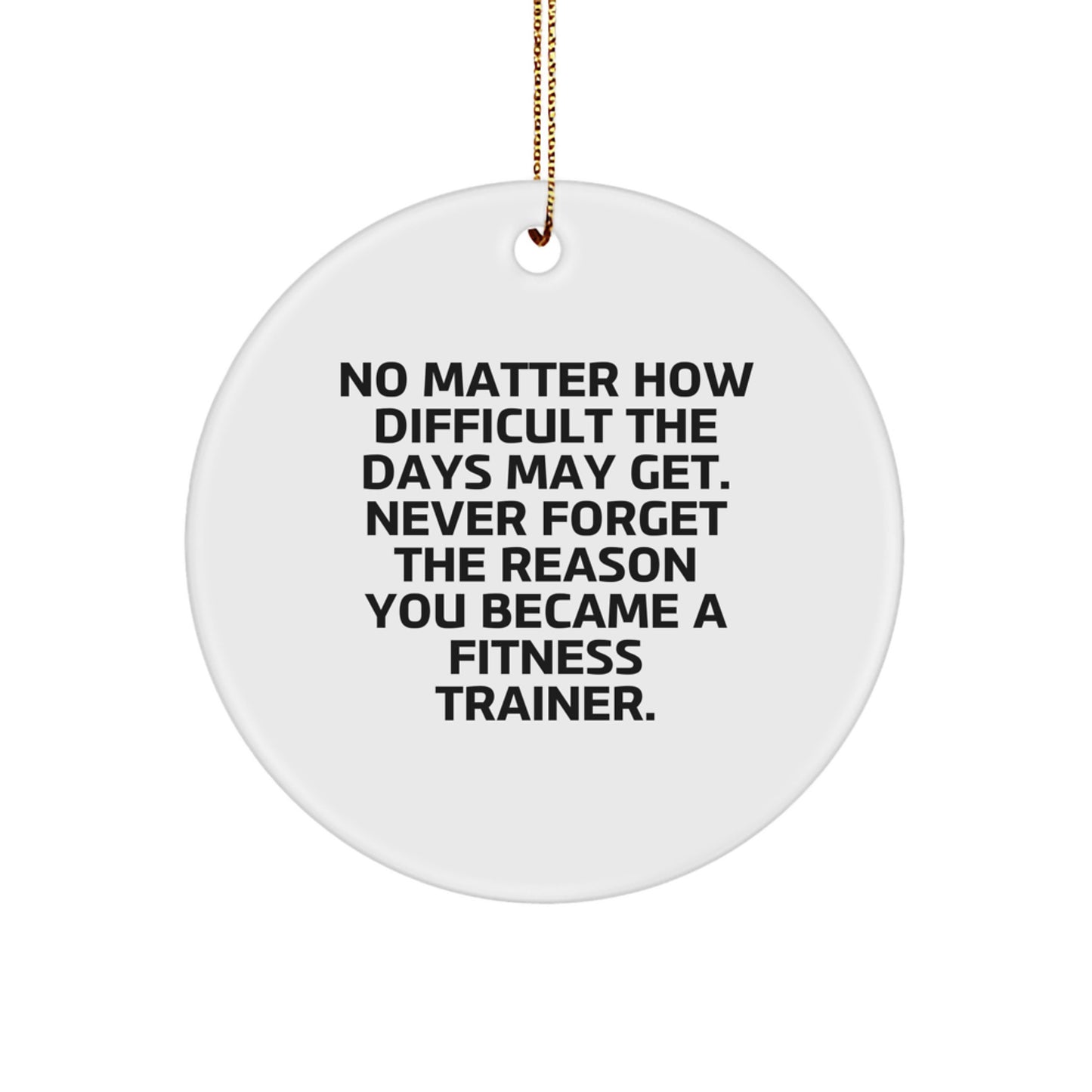 Fitness Trainer Gifts from Friends, Circle Ornament with Inspirational Quote, Christmas Unique Giving, Never Forget the Reason, 2.75" Tall - Image 1