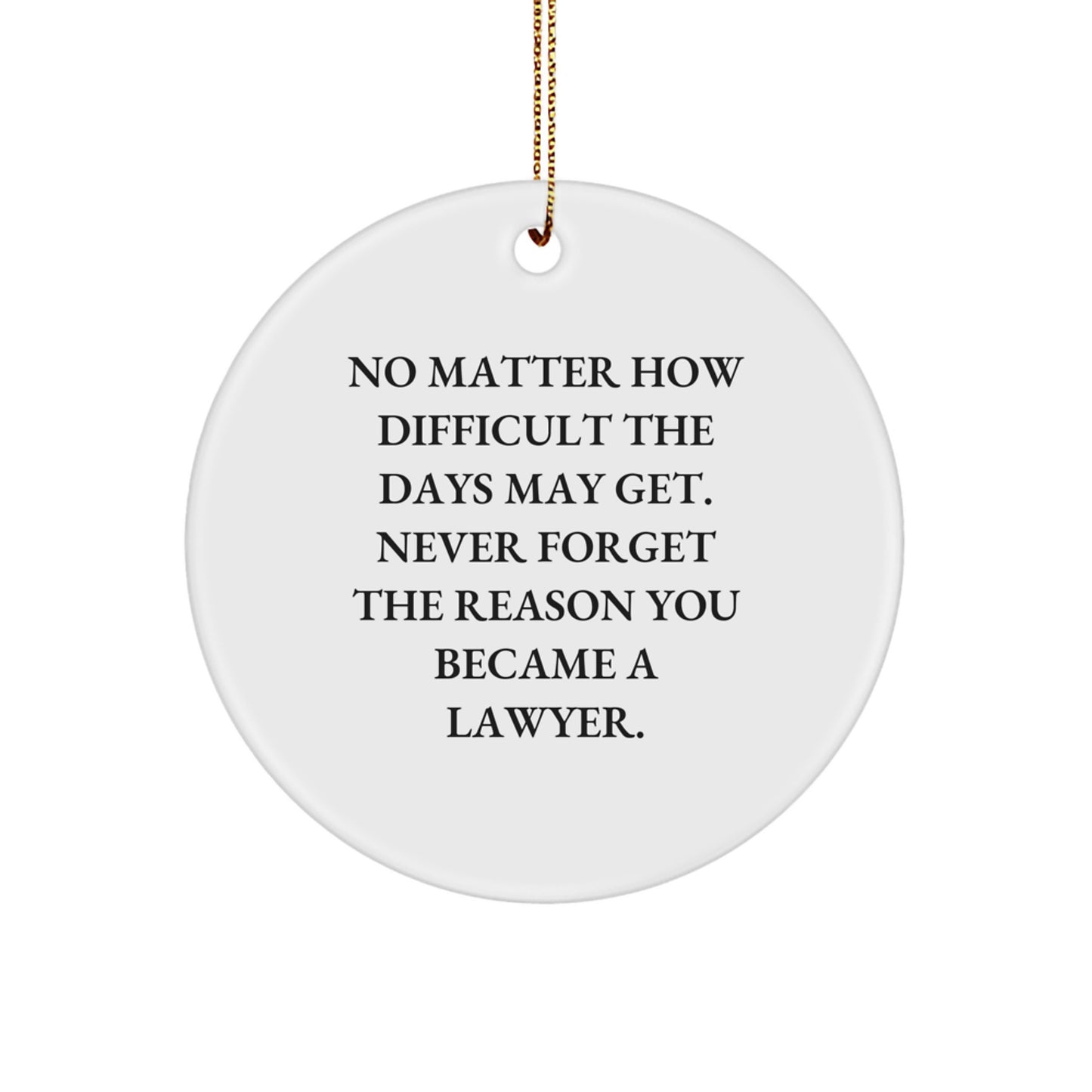 Lawyer Circle Ornament, Gifts from Friends, 'No Matter How Difficult The Days May Get. Never Forget The Reason You Became A Lawyer.' Inspiration for Men and Women, Christmas Unique Gifts - Image 1