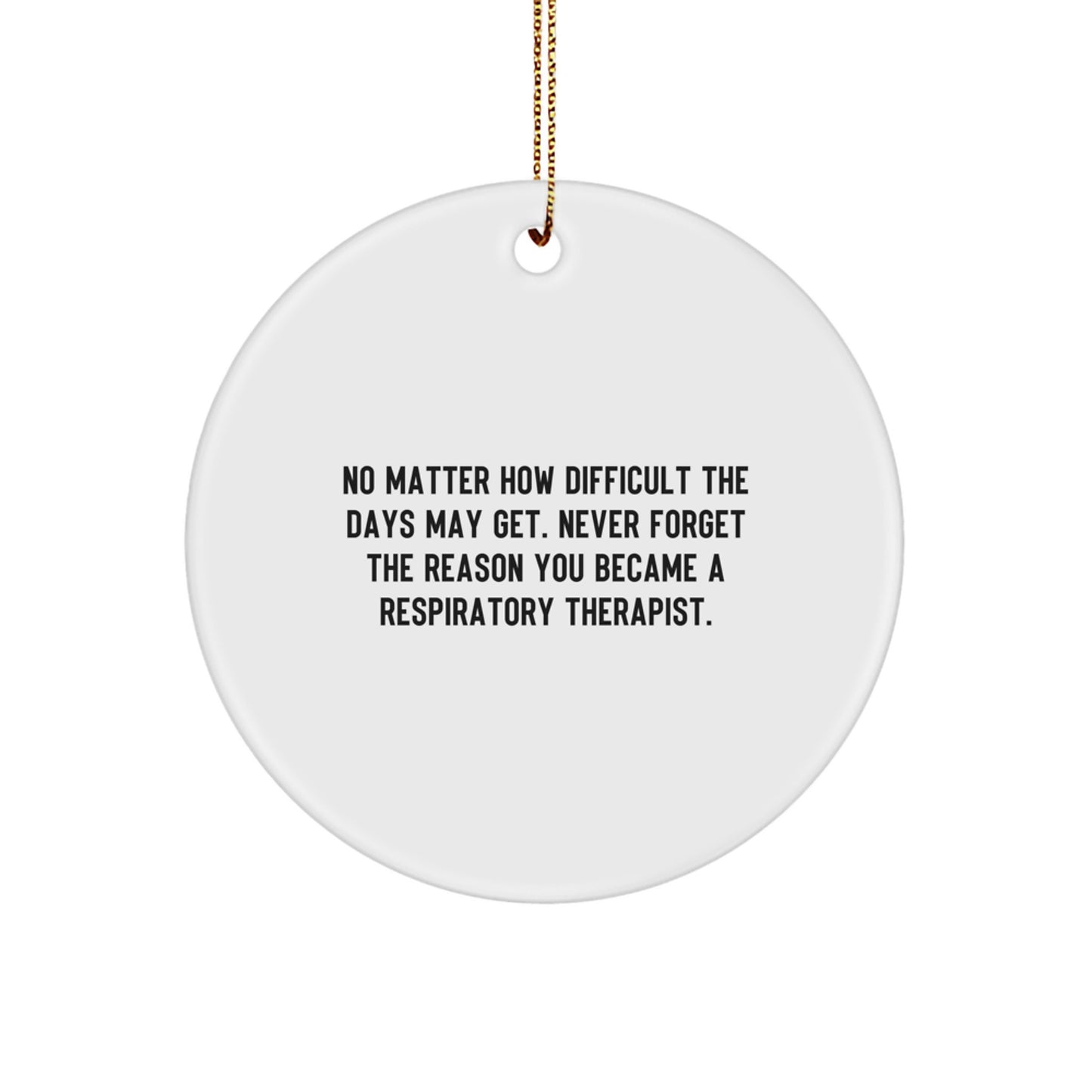Inspiring Respiratory Therapist Gifts from Friends - 'No Matter How Difficult The Days May Get' Christmas Circle Ornament for Men and Women - Image 1