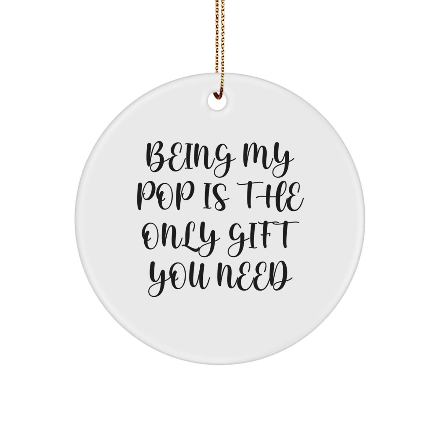 Funny Pop Gifts: 'Being My Pop Is The Only Gift You Need' Circle Ornament for Christmas - Image 1