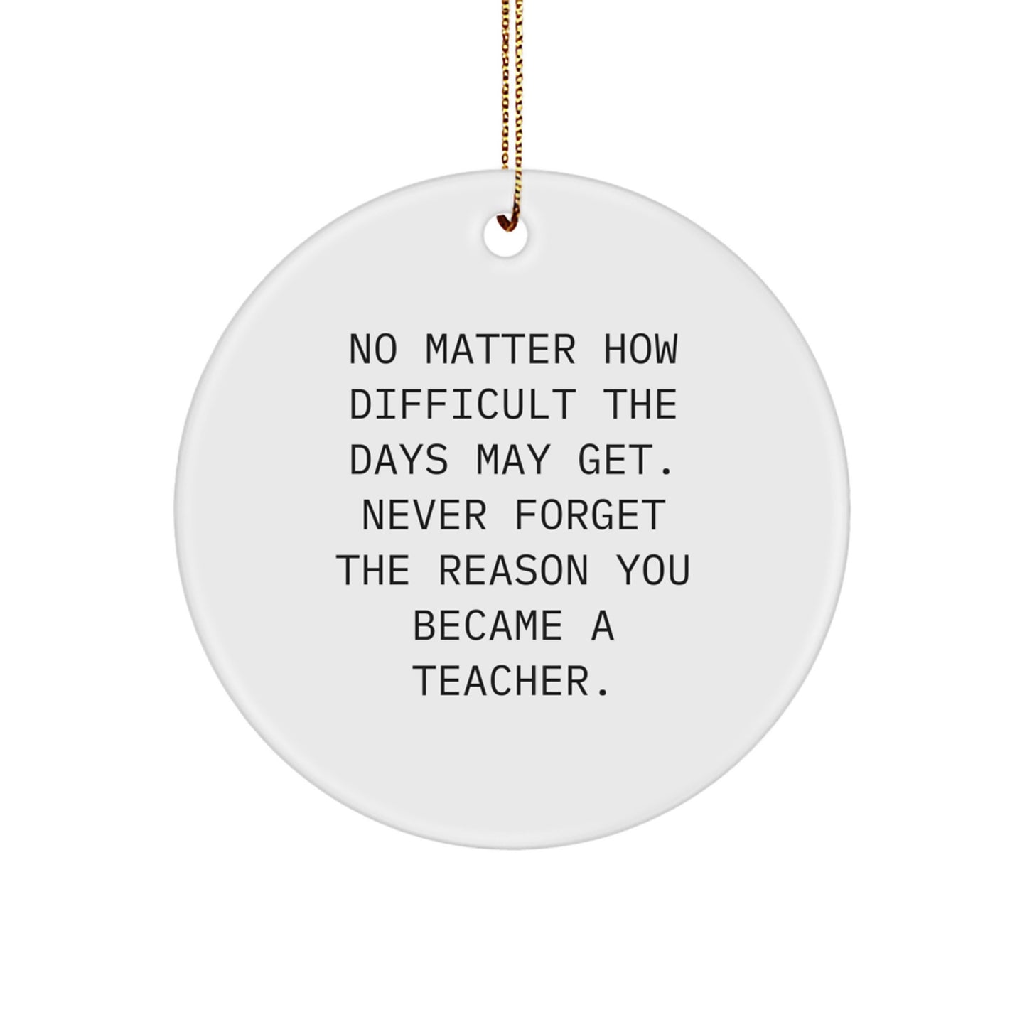 Teacher Gifts from Friends - Inspirational Christmas Circle Ornament for Men, Women, Family, Coworkers - 'No Matter How Difficult...' Quote, White, 2.75" Tall, 0.5 oz, Durable MDF, High-Gloss Finish - Image 1
