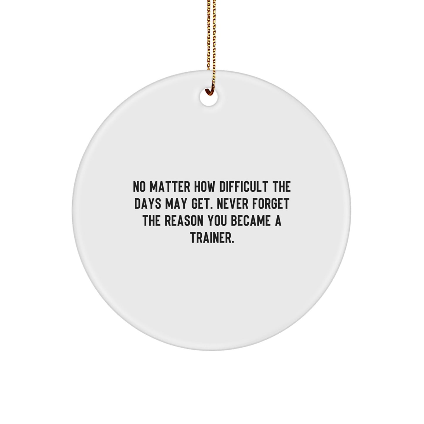 Gifts from Friends for Trainers, Inspirational Circle Ornament, No Matter How Difficult The Days May Get, Christmas Unique Trainer Gifts - Image 1
