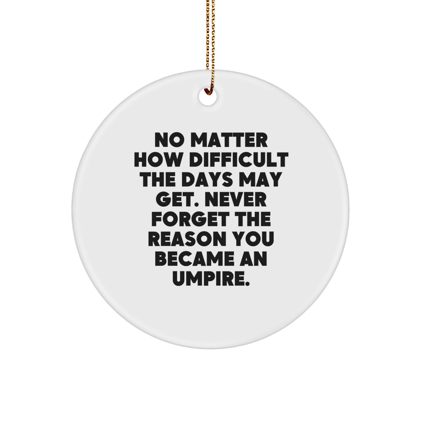 Umpire Gifts from Friends, Umpire Circle Ornament for Christmas, Inspirational Quote 'No Matter How Difficult The Days May Get. Never Forget The Reason You Became An Umpire.' - Image 1