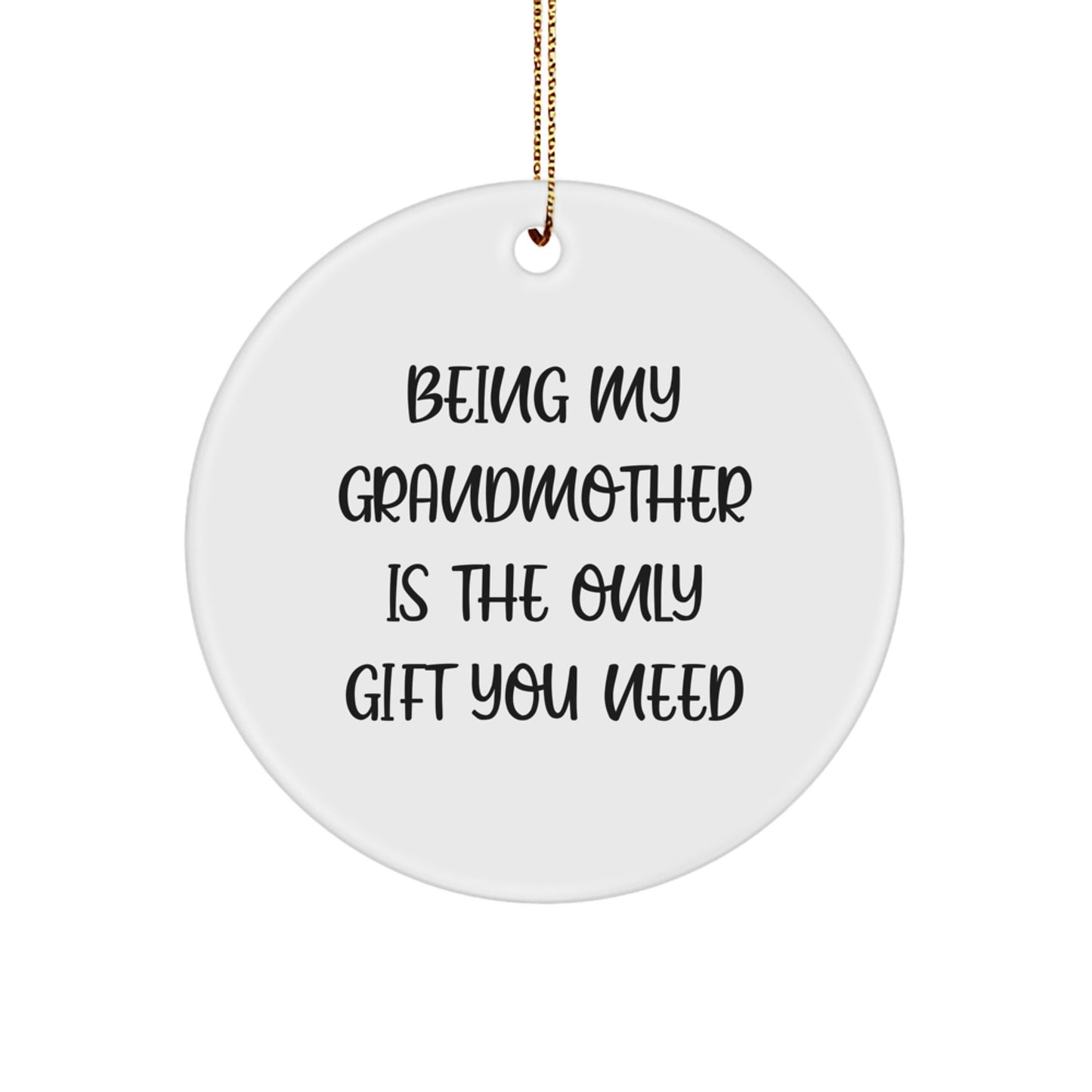 Funny Grandmother Gifts, Circle Ornament, Being My Grandmother Is The Only Gift You Need, Gifts from Family, for Grandmother, White, Christmas - Image 1