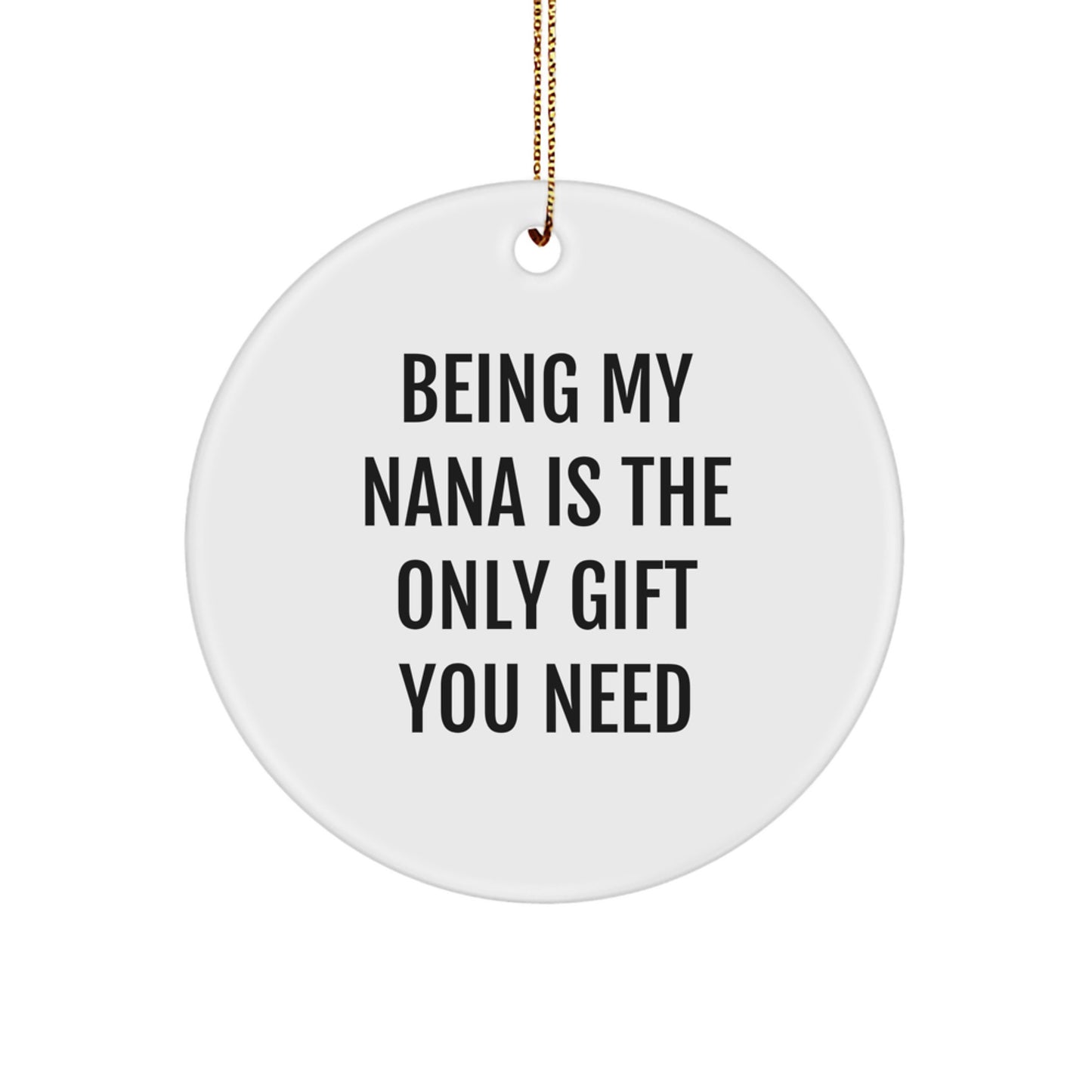 Funny Nana Gifts from Men, Circle Ornament for Nana, 'Being My Nana Is The Only Gift You Need' Quote, White, 2.75" Tall, 0.5 oz, Perfect for Christmas - Image 1