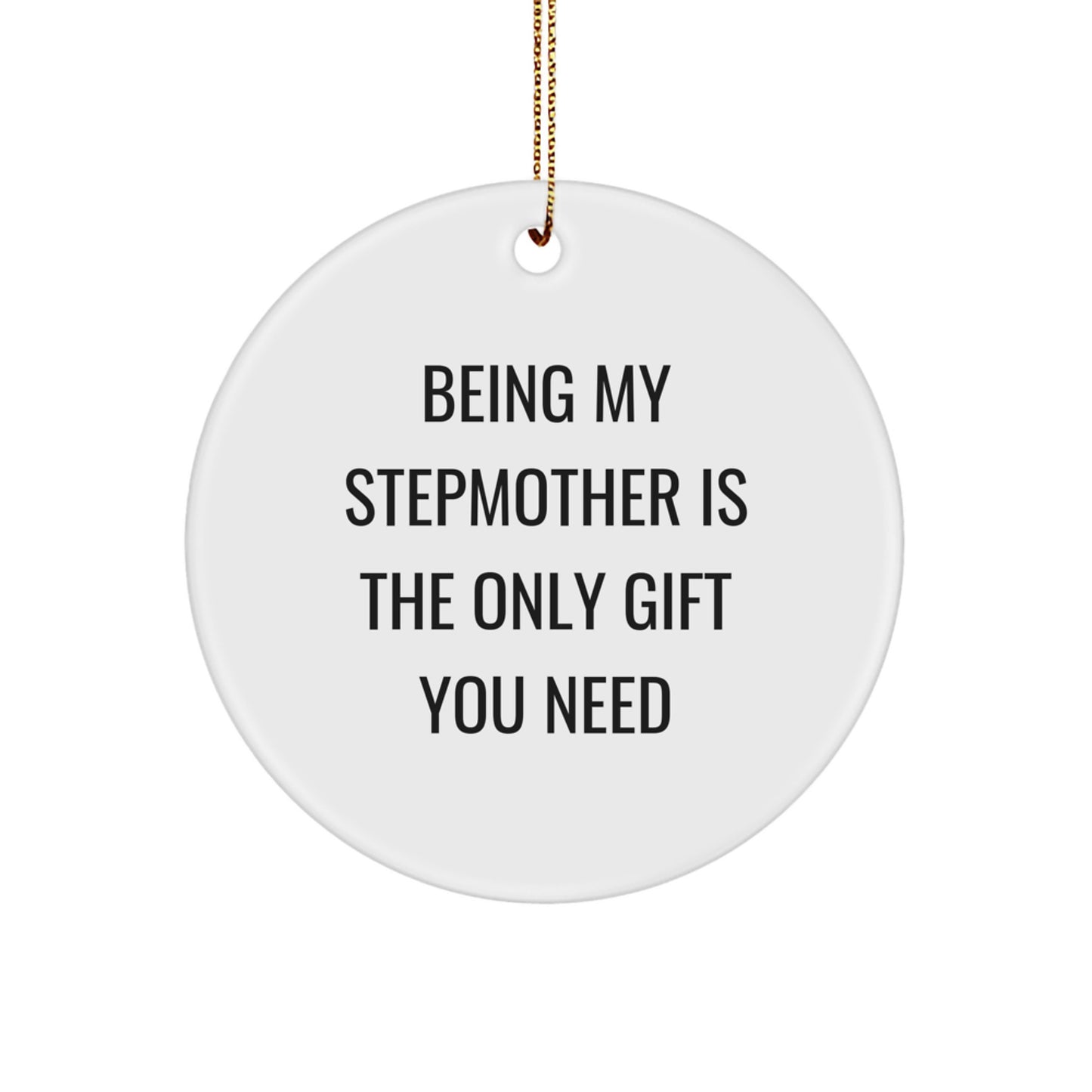 Funny Stepmother Gifts for Christmas - 'Being My Stepmother Is The Only Gift You Need' Circle Ornament from Friends - Image 1