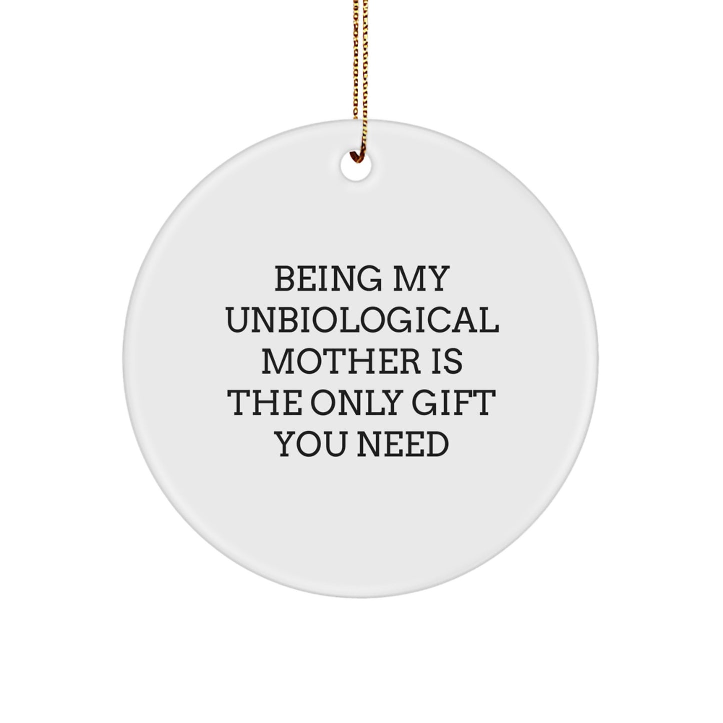 Funny Unbiological Mother Gifts for Christmas, Circle Ornament from Friends to Unbiological Mothers, 'Being My Unbiological Mother Is The Only Gift You Need' Quote, White, 2.75\ - Image 1