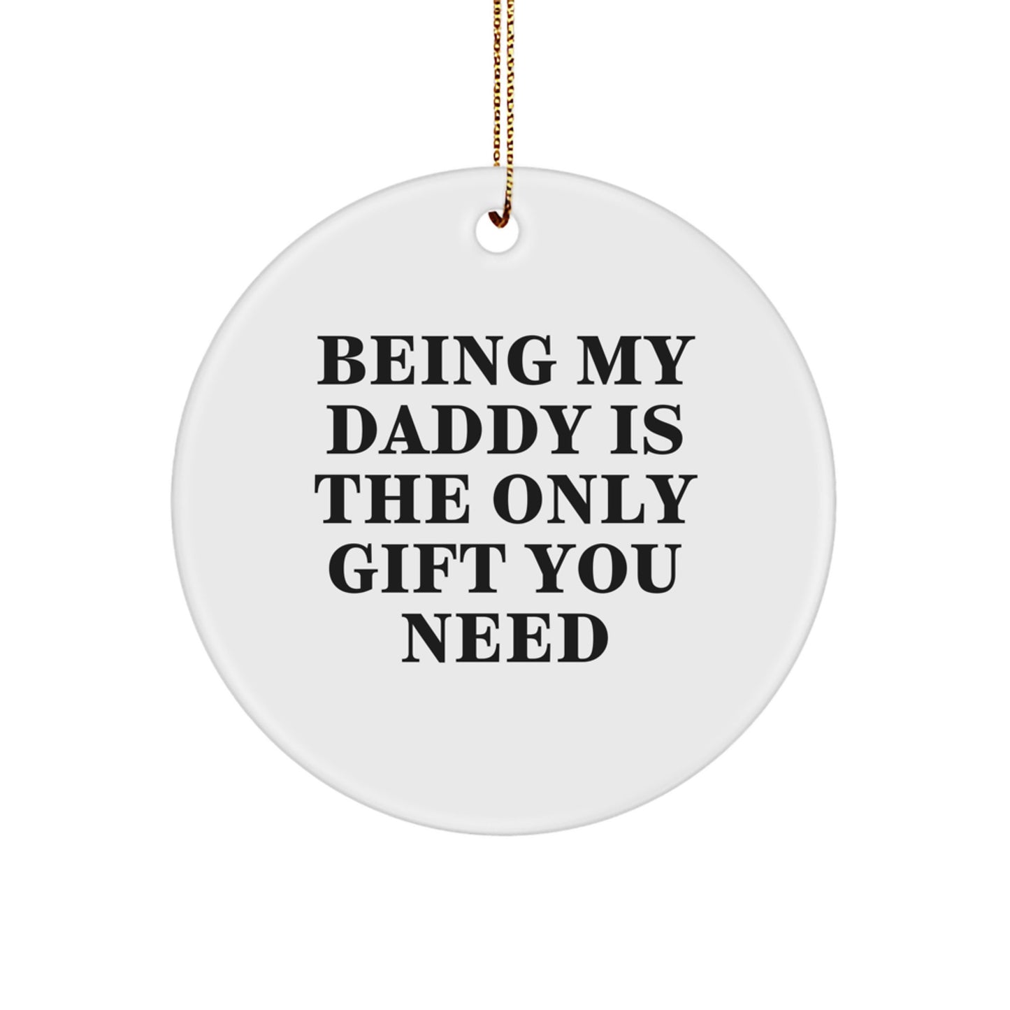 Funny Daddy Gifts for Men - 'Being My Daddy Is The Only Gift You Need' White Circle Ornament for Him, Gifts from Family, Friends, or Coworkers - Image 1